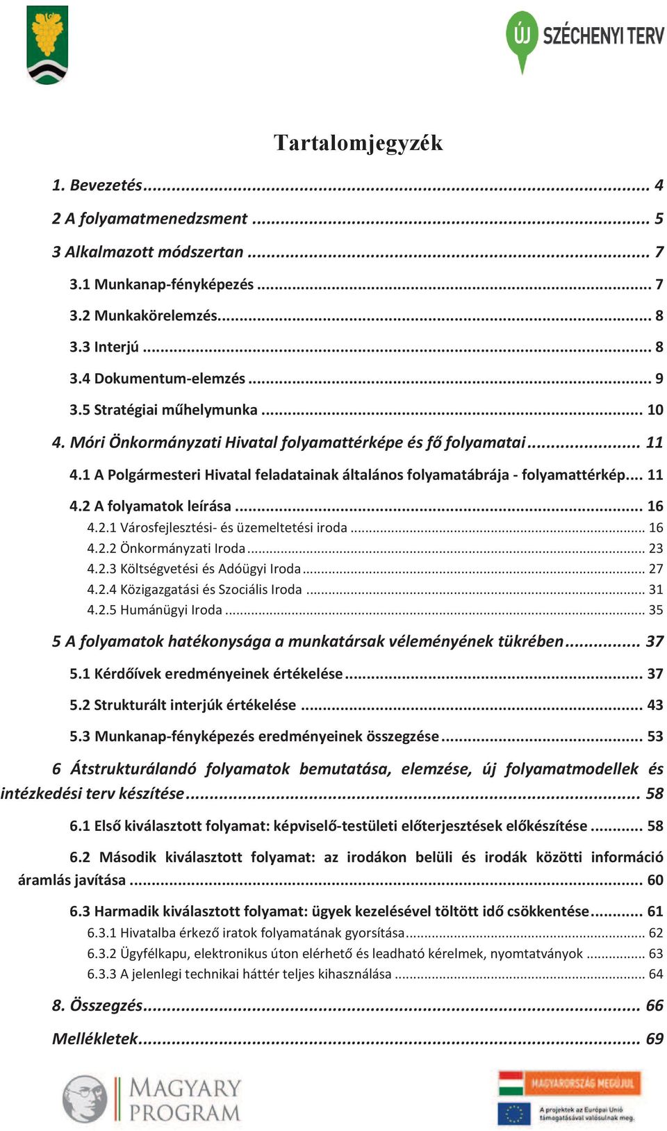 .. 16 4.2.1 Városfejlesztési- és üzemeltetési iroda... 16 4.2.2 Önkormányzati Iroda... 23 4.2.3 Költségvetési és Adóügyi Iroda... 27 4.2.4 Közigazgatási és Szociális Iroda... 31 4.2.5 Humánügyi Iroda.