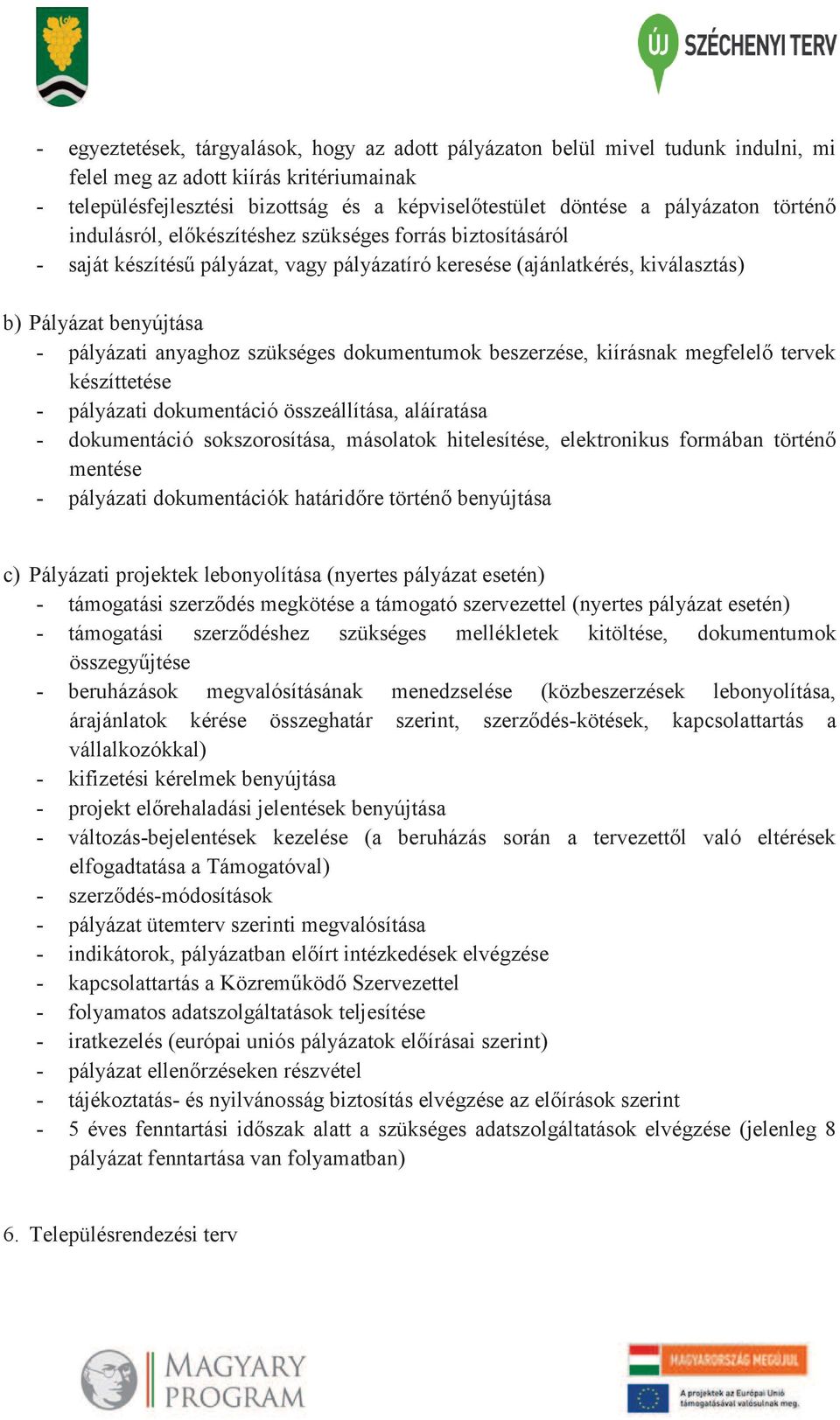 anyaghoz szükséges dokumentumok beszerzése, kiírásnak megfelelő tervek készíttetése - pályázati dokumentáció összeállítása, aláíratása - dokumentáció sokszorosítása, másolatok hitelesítése,