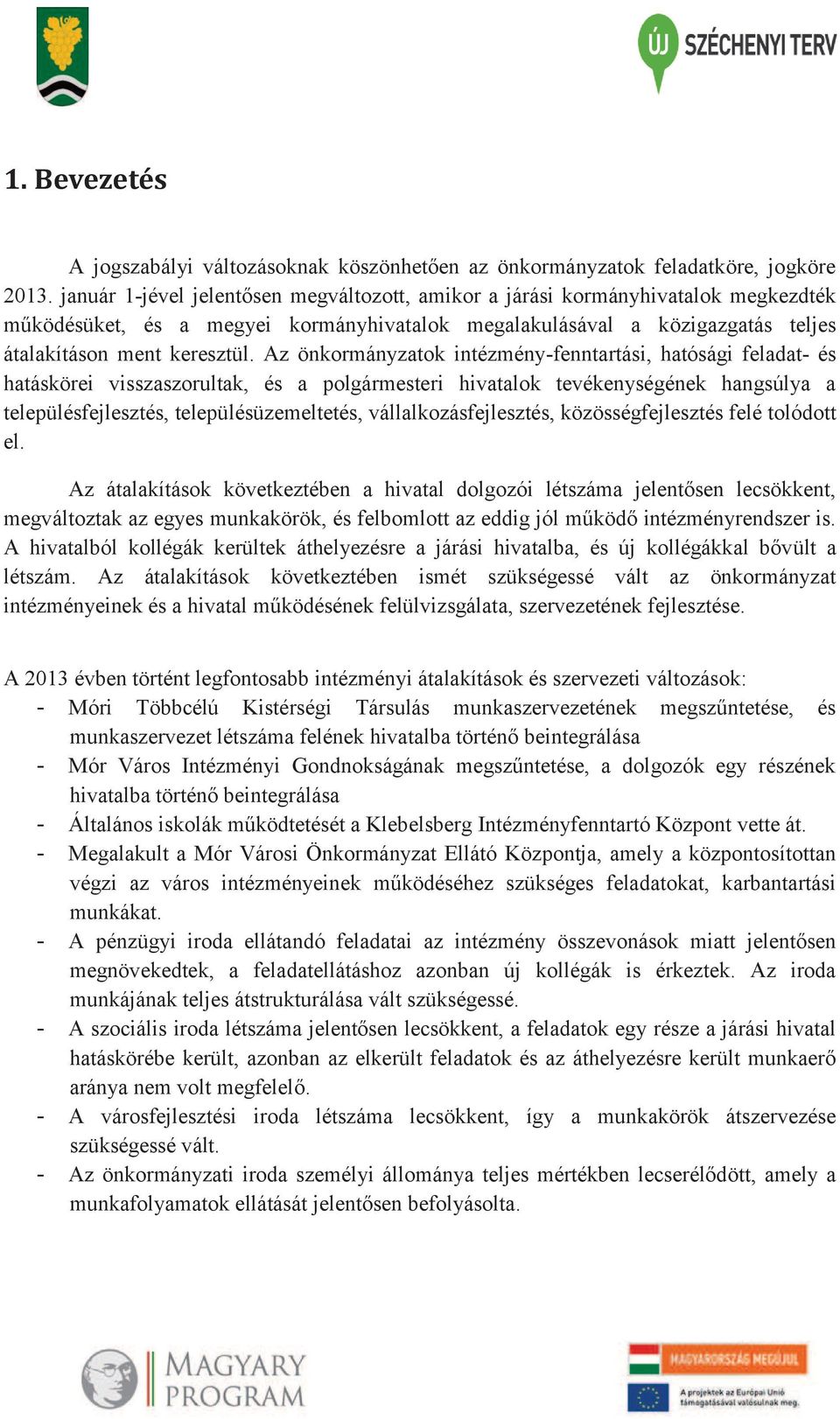 Az önkormányzatok intézmény-fenntartási, hatósági feladat- és hatáskörei visszaszorultak, és a polgármesteri hivatalok tevékenységének hangsúlya a településfejlesztés, településüzemeltetés,