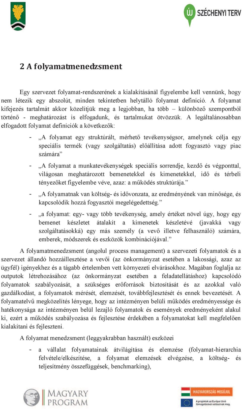 A legáltalánosabban elfogadott folyamat definíciók a következők: - A folyamat egy struktúrált, mérhető tevékenységsor, amelynek célja egy speciális termék (vagy szolgáltatás) előállítása adott