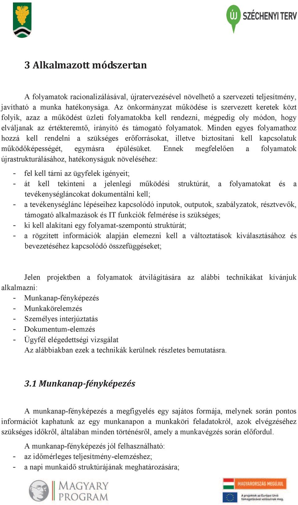 Minden egyes folyamathoz hozzá kell rendelni a szükséges erőforrásokat, illetve biztosítani kell kapcsolatuk működőképességét, egymásra épülésüket.