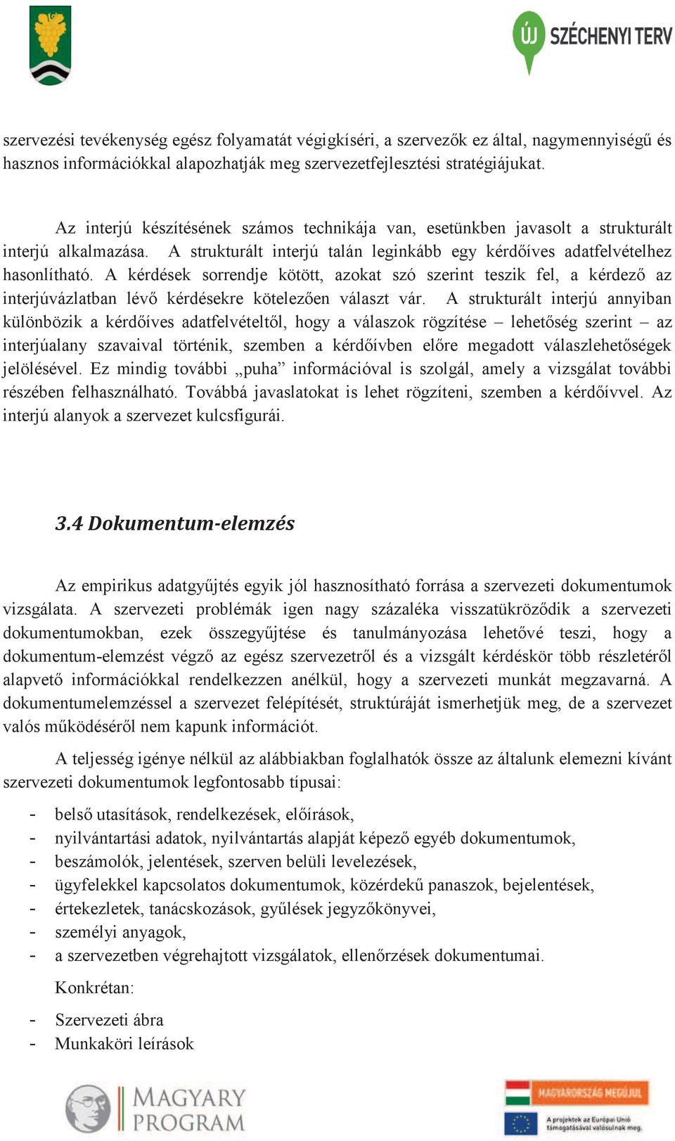 A kérdések sorrendje kötött, azokat szó szerint teszik fel, a kérdező az interjúvázlatban lévő kérdésekre kötelezően választ vár.