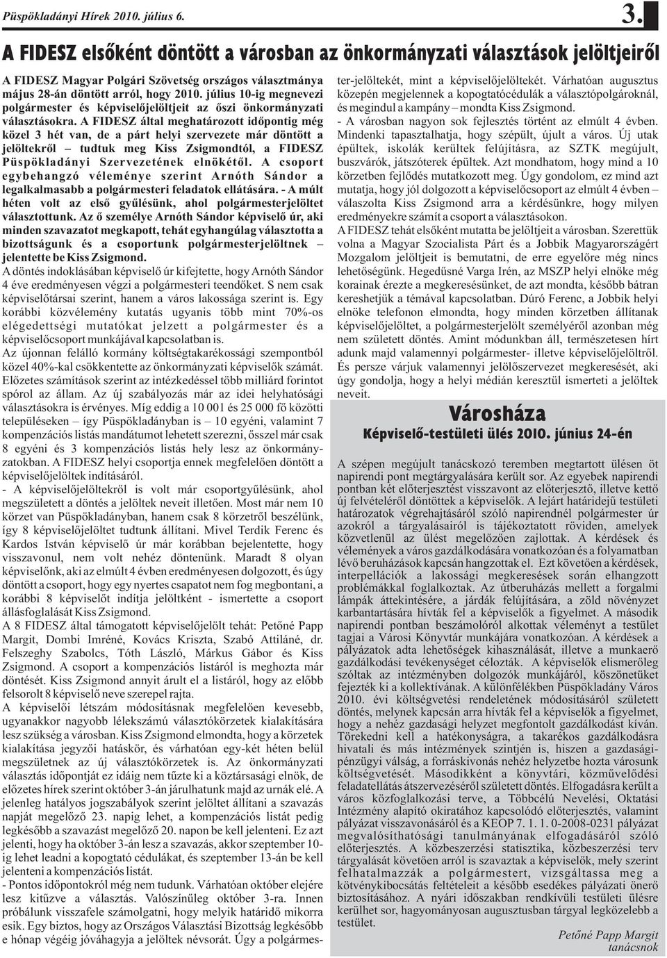 A FIDESZ által meghatározott időpontig még közel 3 hét van, de a párt helyi szervezete már döntött a jelöltekről tudtuk meg Kiss Zsigmondtól, a FIDESZ Püspökladányi Szervezetének elnökétől.