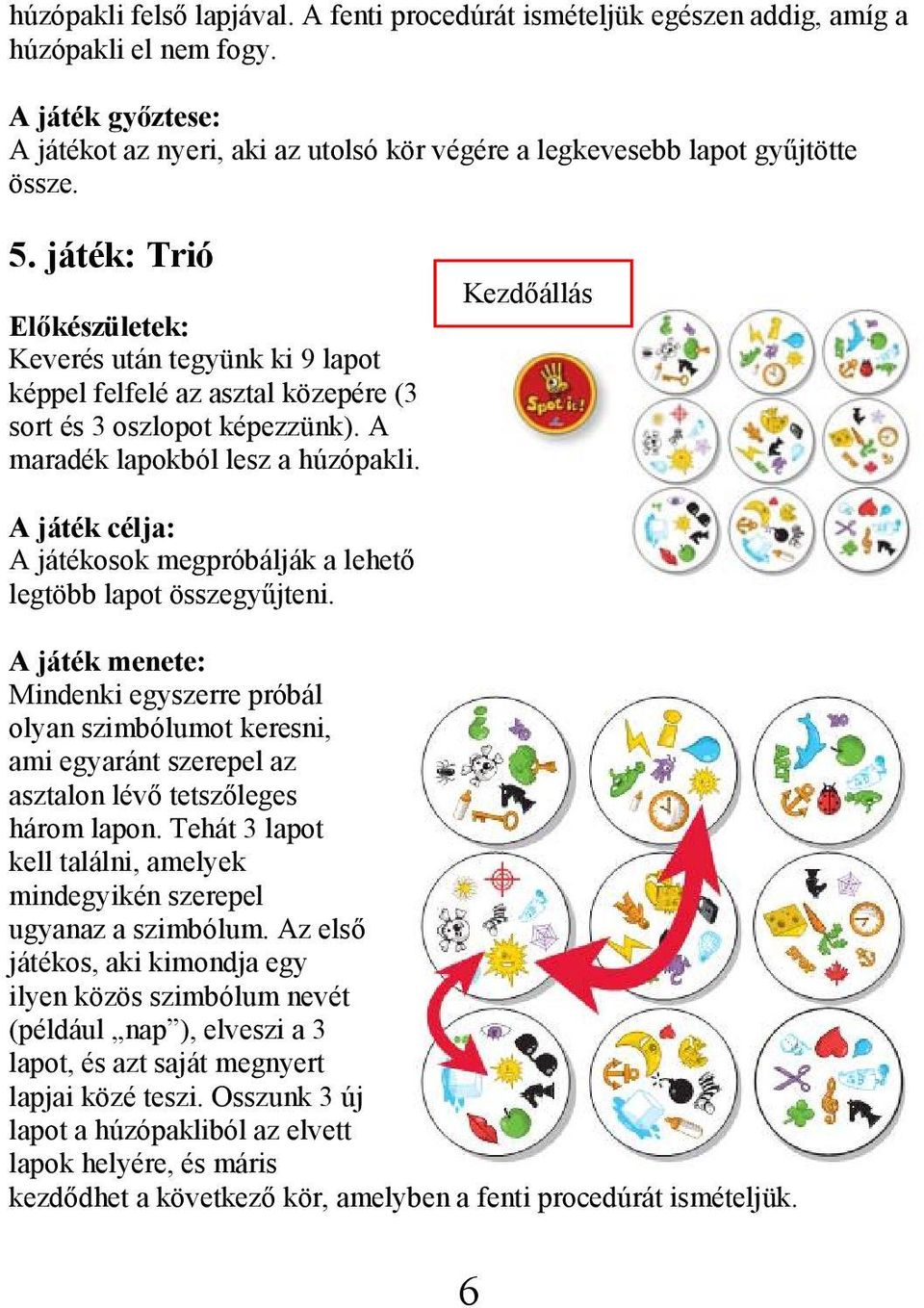 Kezdőállás A játékosok megpróbálják a lehető legtöbb lapot összegyűjteni.