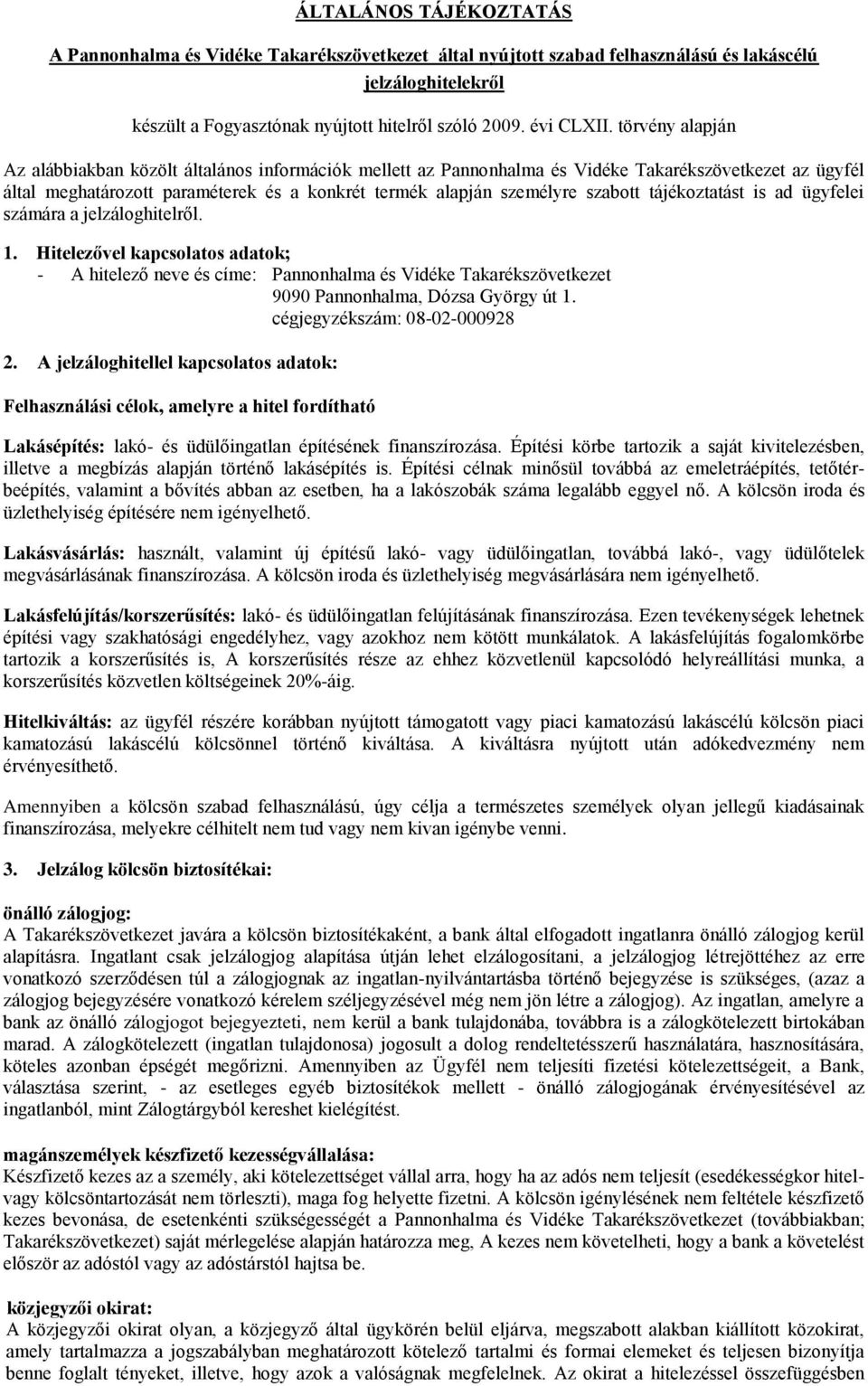 tájékoztatást is ad ügyfelei számára a jelzáloghitelről. 1. Hitelezővel kapcsolatos adatok; - A hitelező neve és címe: Pannonhalma és Vidéke Takarékszövetkezet 9090 Pannonhalma, Dózsa György út 1.