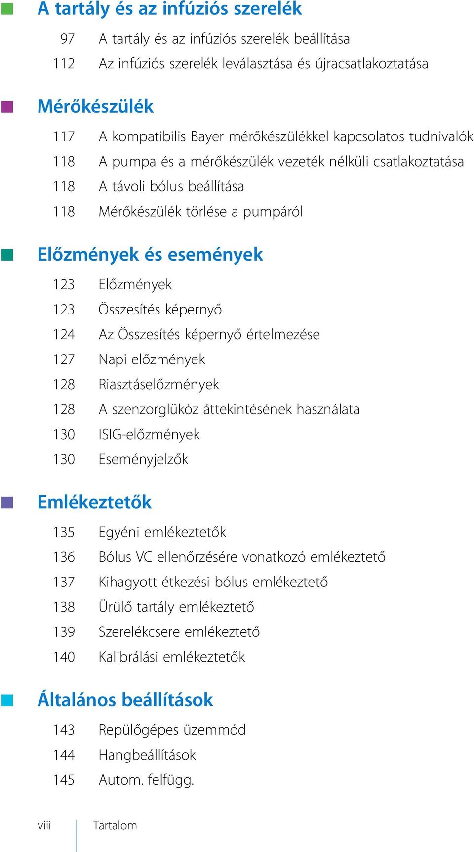 Összesítés képernyő 124 Az Összesítés képernyő értelmezése 127 Napi előzmények 128 Riasztáselőzmények 128 A szenzorglükóz áttekintésének használata 130 ISIG-előzmények 130 Eseményjelzők Emlékeztetők