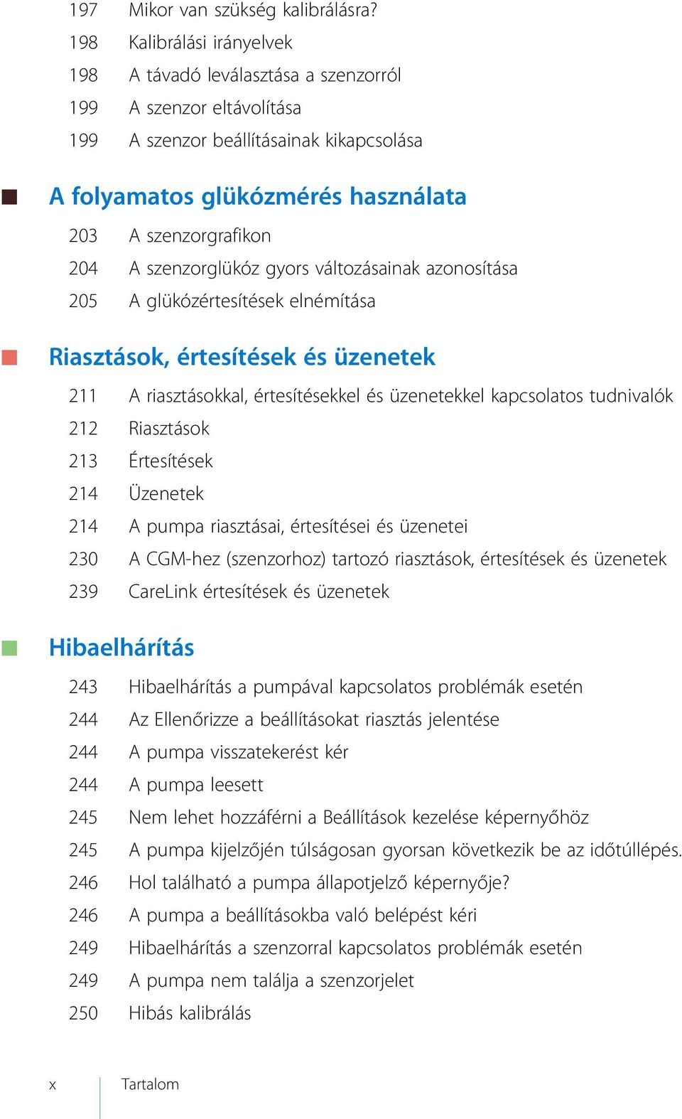 szenzorglükóz gyors változásainak azonosítása 205 A glükózértesítések elnémítása Riasztások, értesítések és üzenetek 211 A riasztásokkal, értesítésekkel és üzenetekkel kapcsolatos tudnivalók 212