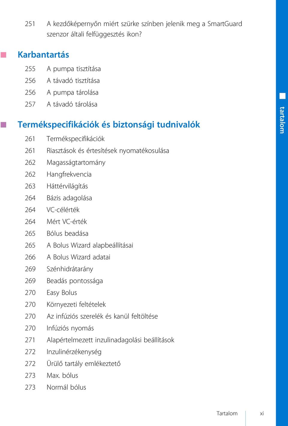 értesítések nyomatékosulása 262 Magasságtartomány 262 Hangfrekvencia 263 Háttérvilágítás 264 Bázis adagolása 264 VC-célérték 264 Mért VC-érték 265 Bólus beadása 265 A Bolus Wizard alapbeállításai 266