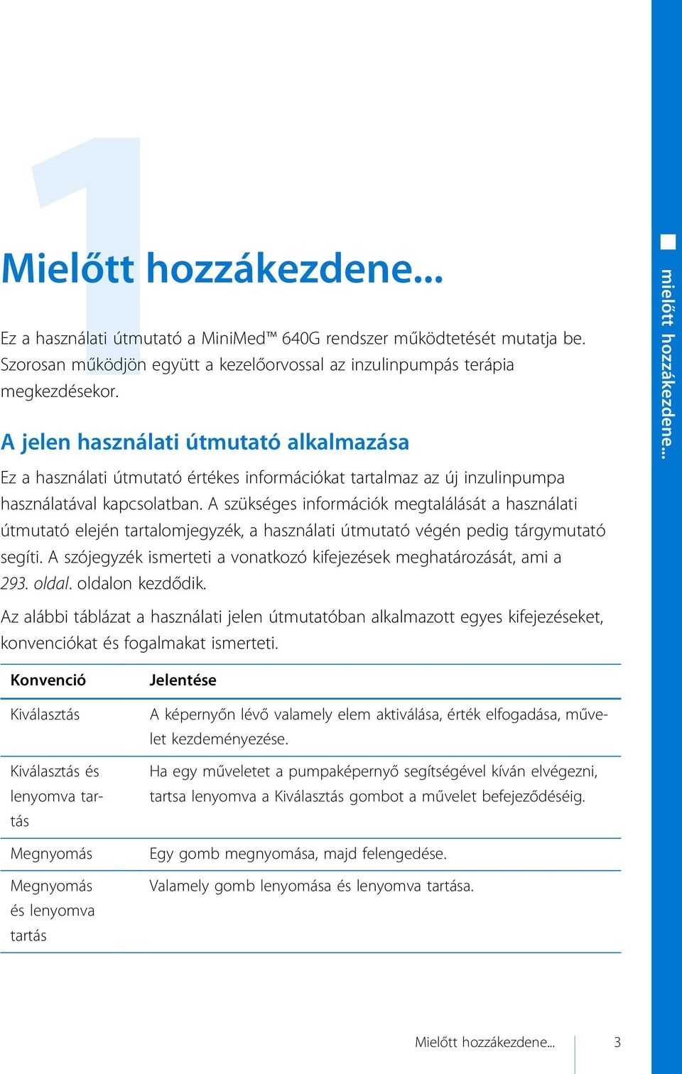 A szükséges információk megtalálását a használati útmutató elején tartalomjegyzék, a használati útmutató végén pedig tárgymutató segíti.