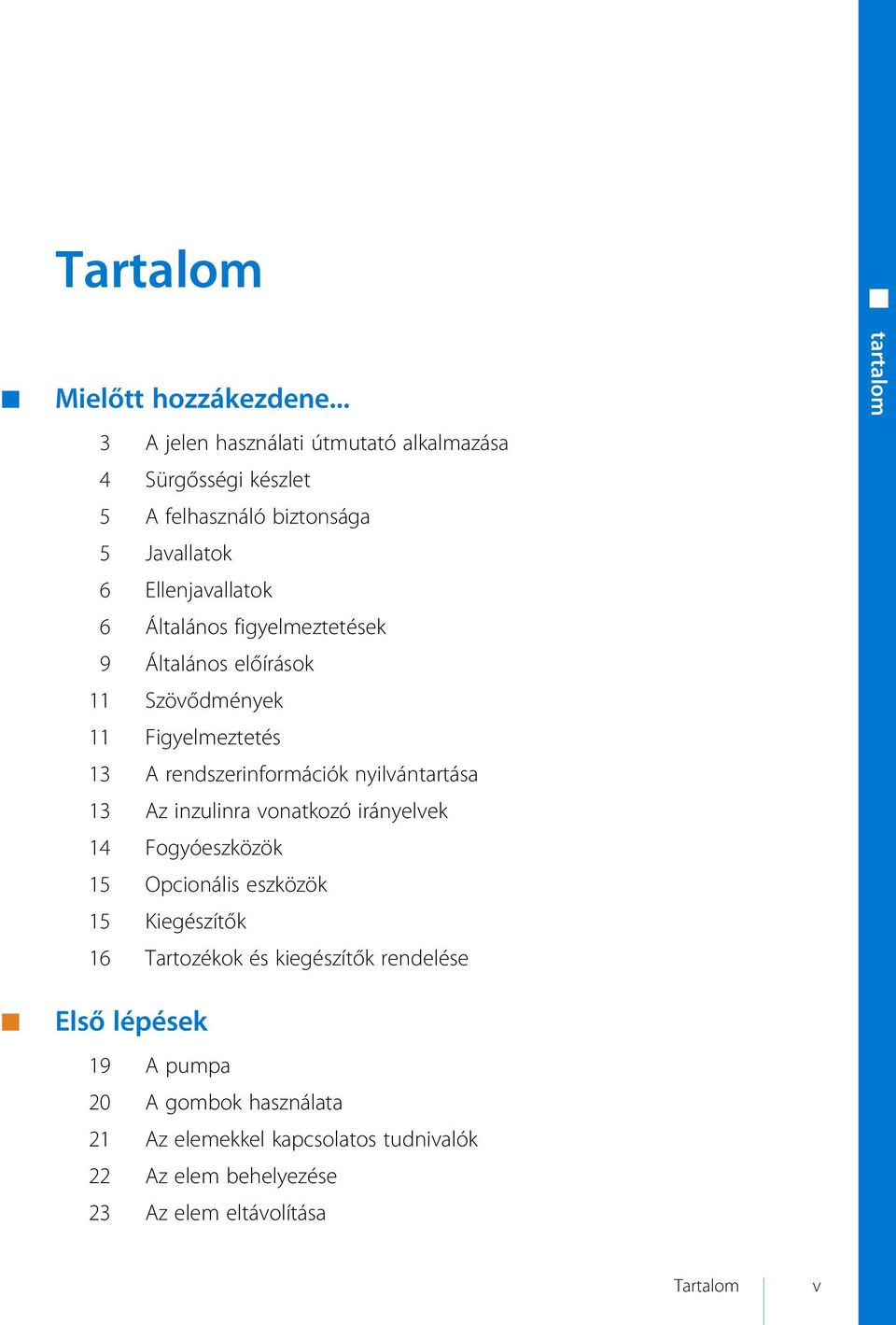 figyelmeztetések 9 Általános előírások 11 Szövődmények 11 Figyelmeztetés 13 A rendszerinformációk nyilvántartása 13 Az inzulinra vonatkozó