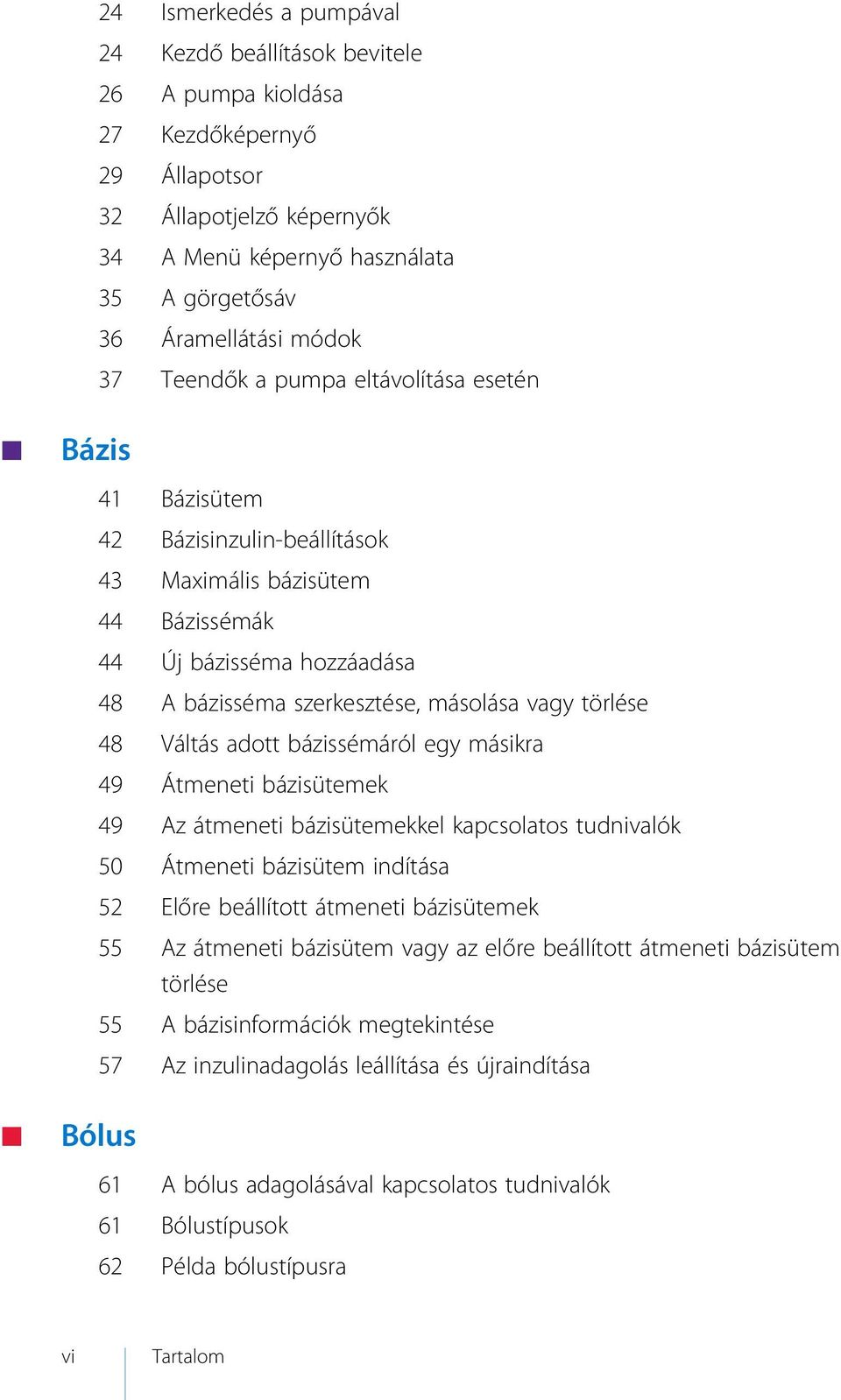 törlése 48 Váltás adott bázissémáról egy másikra 49 Átmeneti bázisütemek 49 Az átmeneti bázisütemekkel kapcsolatos tudnivalók 50 Átmeneti bázisütem indítása 52 Előre beállított átmeneti bázisütemek