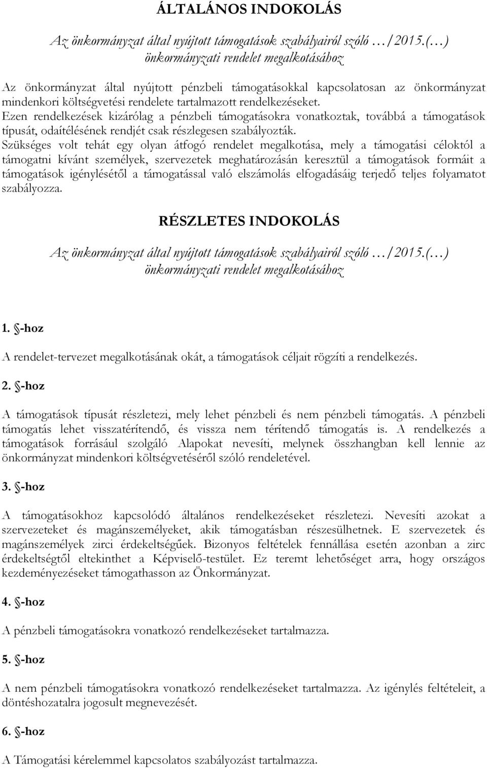 Ezen rendelkezések kizárólag a pénzbeli támogatásokra vonatkoztak, továbbá a támogatások típusát, odaítélésének rendjét csak részlegesen szabályozták.