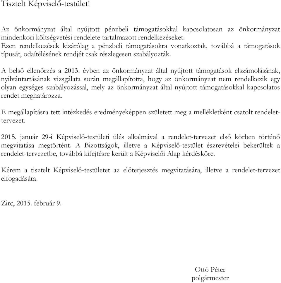 évben az önkormányzat által nyújtott támogatások elszámolásának, nyilvántartásának vizsgálata során megállapította, hogy az önkormányzat nem rendelkezik egy olyan egységes szabályozással, mely az