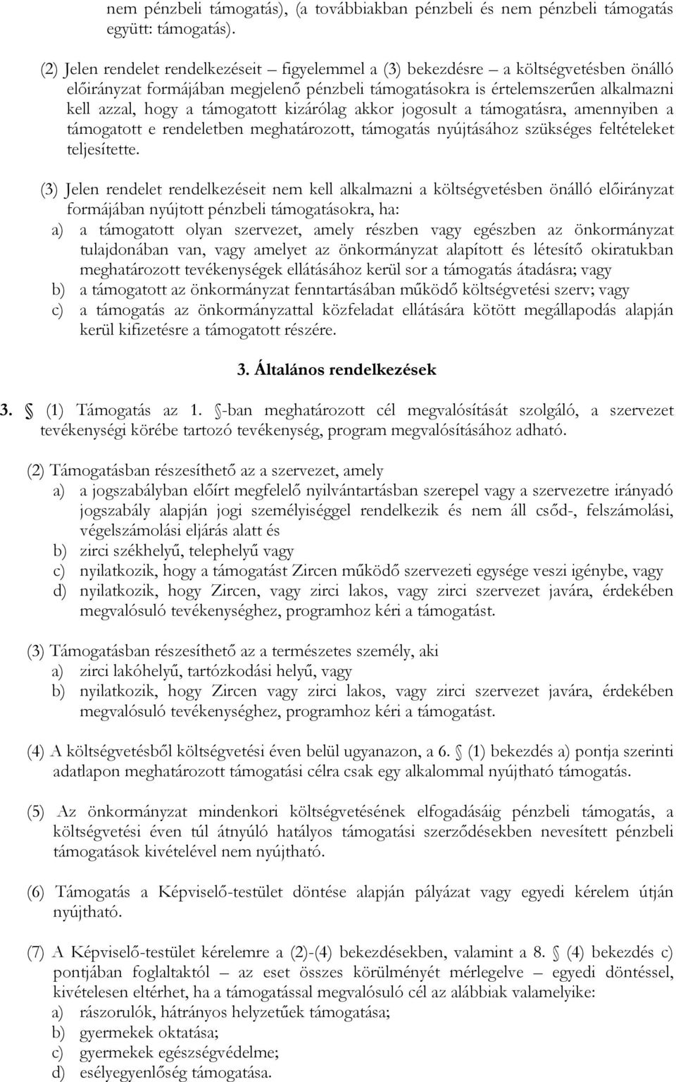 támogatott kizárólag akkor jogosult a támogatásra, amennyiben a támogatott e rendeletben meghatározott, támogatás nyújtásához szükséges feltételeket teljesítette.