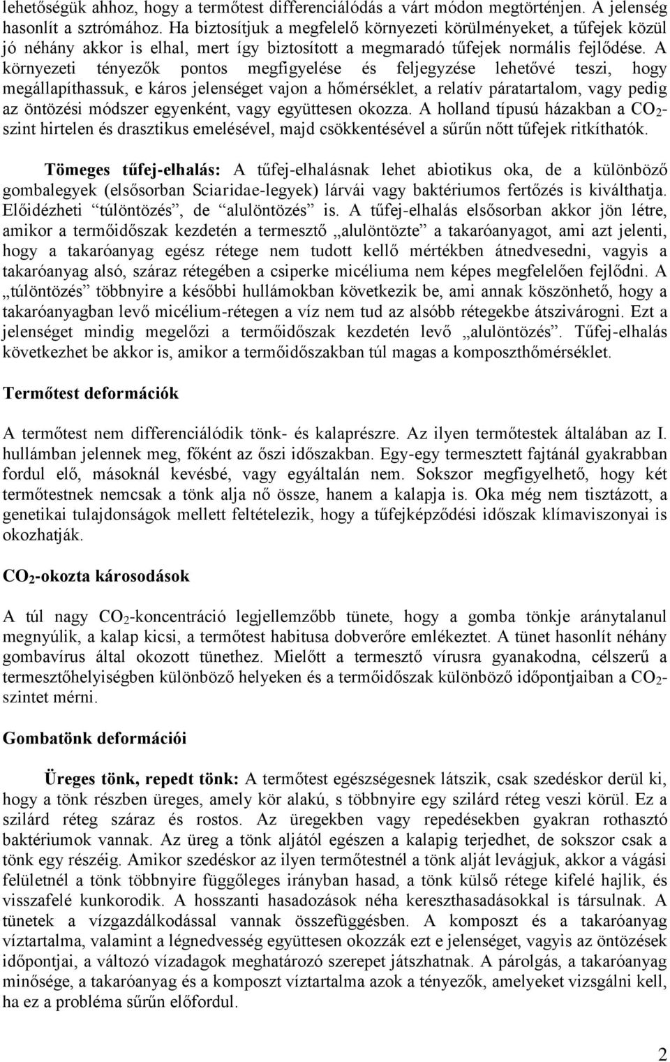 A környezeti tényezők pontos megfigyelése és feljegyzése lehetővé teszi, hogy megállapíthassuk, e káros jelenséget vajon a hőmérséklet, a relatív páratartalom, vagy pedig az öntözési módszer