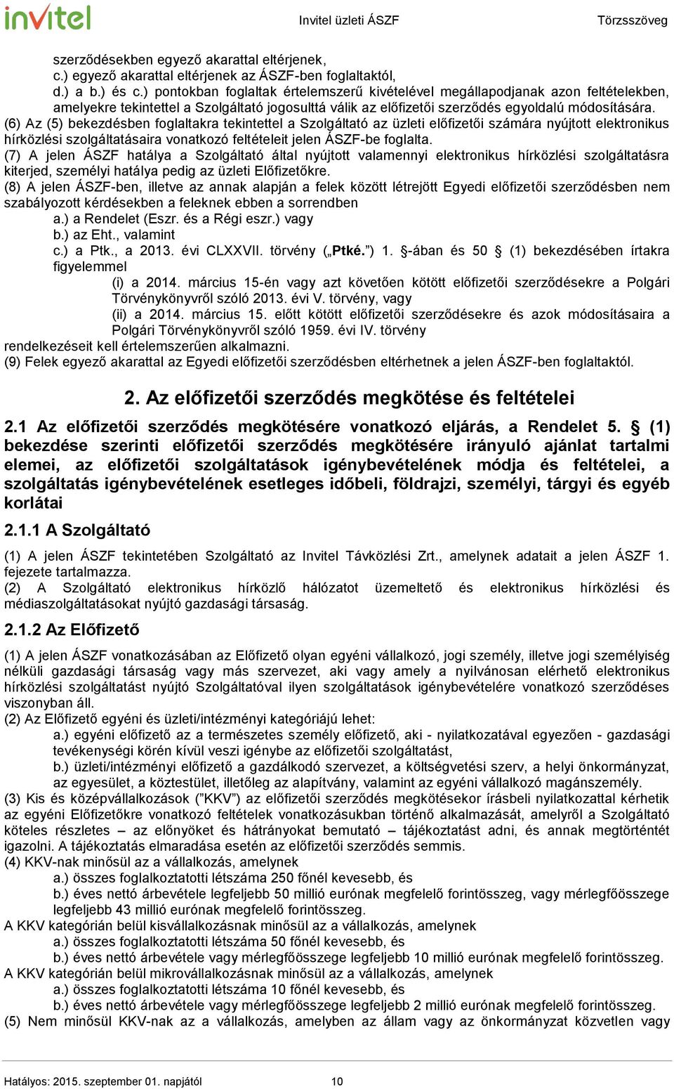 (6) Az (5) bekezdésben foglaltakra tekintettel a Szolgáltató az üzleti előfizetői számára nyújtott elektronikus hírközlési szolgáltatásaira vonatkozó feltételeit jelen ÁSZF-be foglalta.