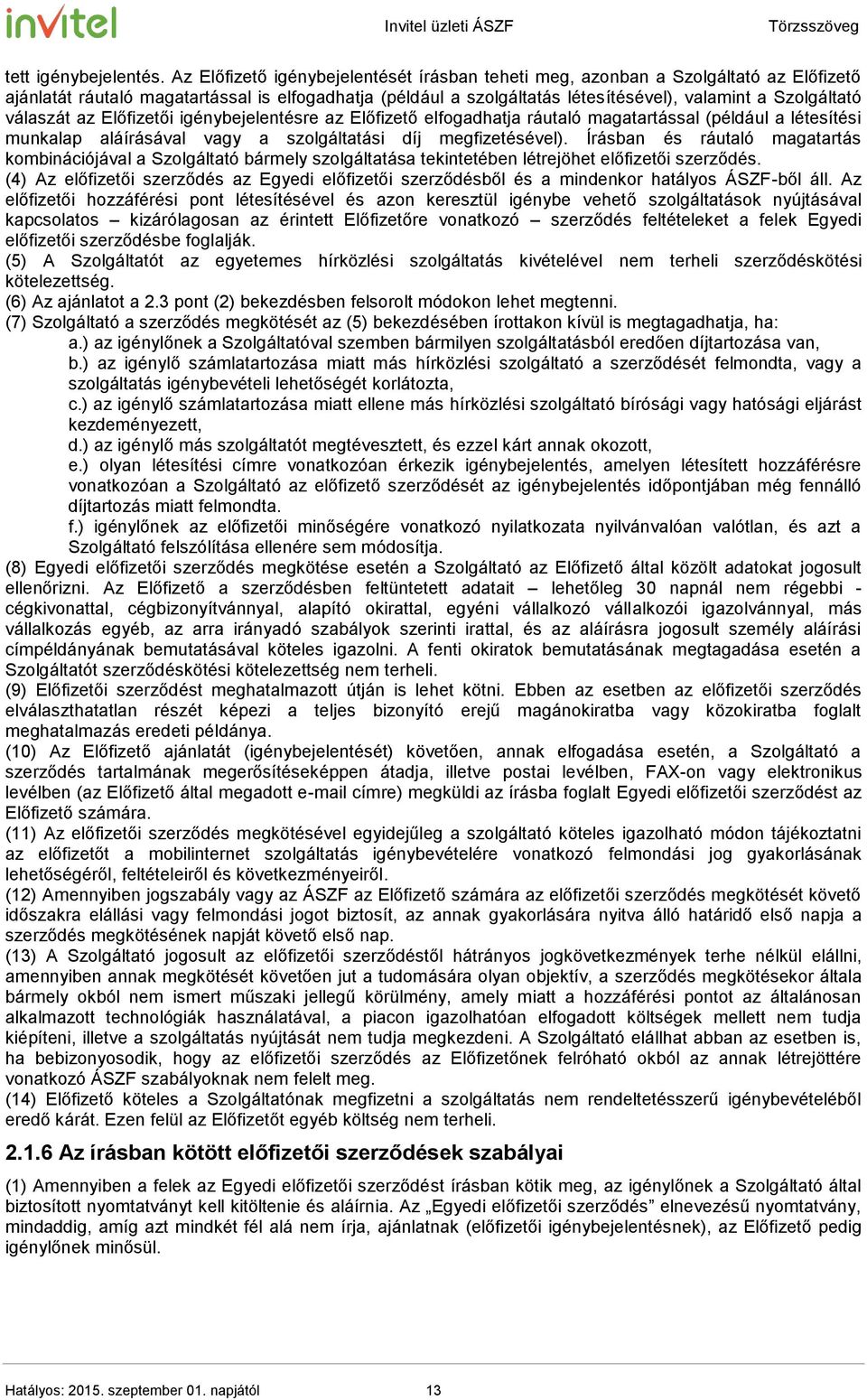 válaszát az Előfizetői igénybejelentésre az Előfizető elfogadhatja ráutaló magatartással (például a létesítési munkalap aláírásával vagy a szolgáltatási díj megfizetésével).