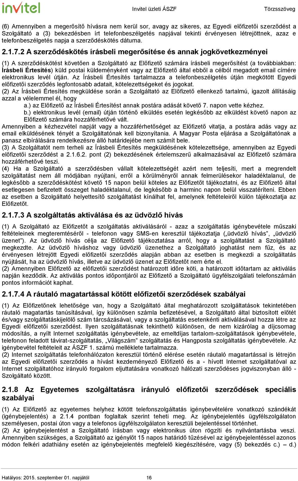 2 A szerződéskötés írásbeli megerősítése és annak jogkövetkezményei (1) A szerződéskötést követően a Szolgáltató az Előfizető számára írásbeli megerősítést (a továbbiakban: Írásbeli Értesítés) küld