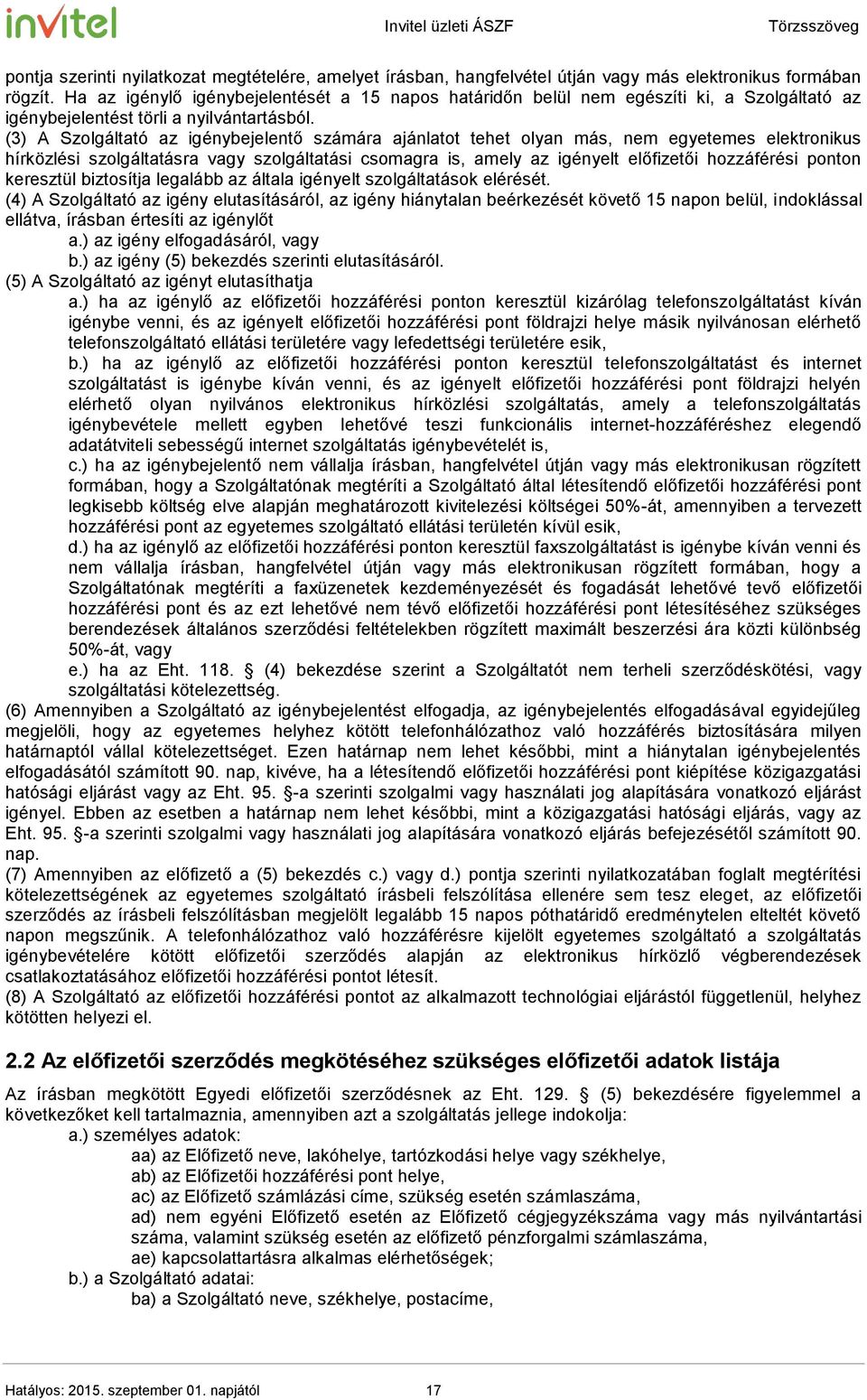 (3) A Szolgáltató az igénybejelentő számára ajánlatot tehet olyan más, nem egyetemes elektronikus hírközlési szolgáltatásra vagy szolgáltatási csomagra is, amely az igényelt előfizetői hozzáférési