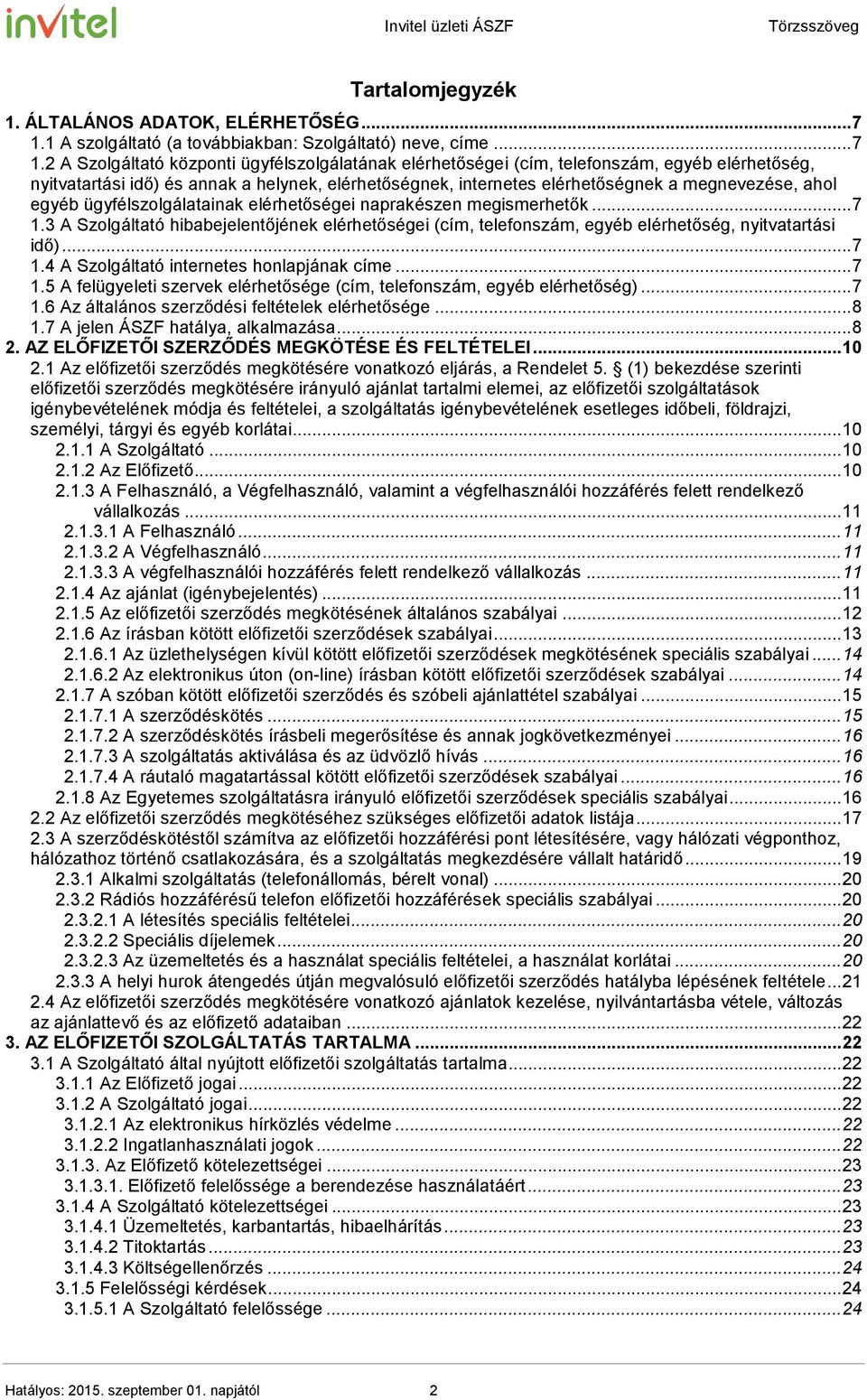 2 A Szolgáltató központi ügyfélszolgálatának elérhetőségei (cím, telefonszám, egyéb elérhetőség, nyitvatartási idő) és annak a helynek, elérhetőségnek, internetes elérhetőségnek a megnevezése, ahol