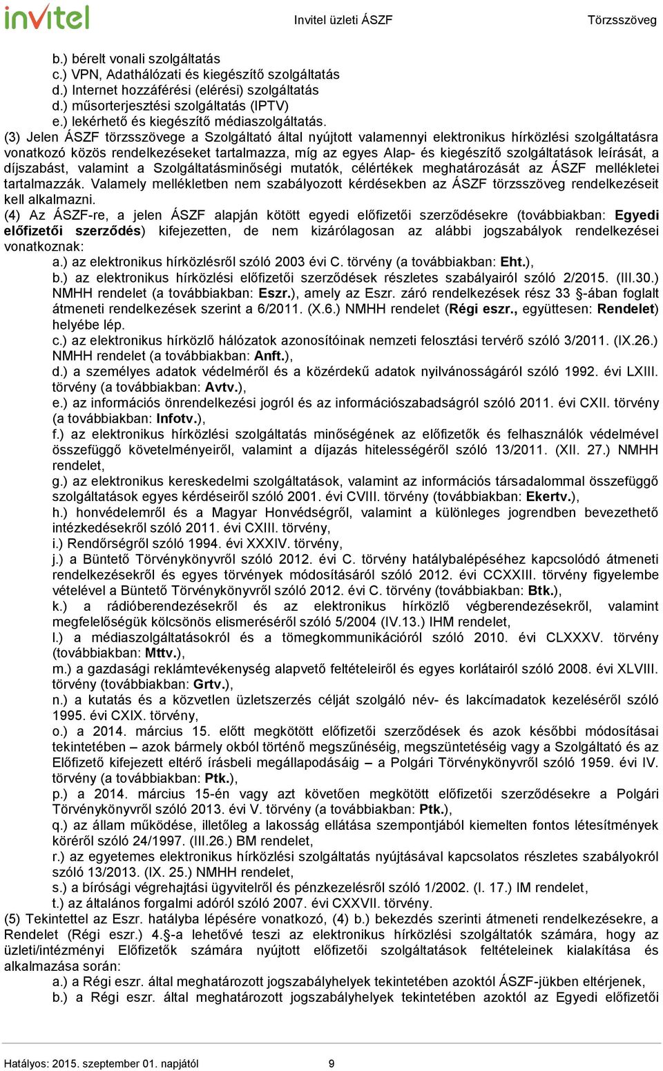 (3) Jelen ÁSZF törzsszövege a Szolgáltató által nyújtott valamennyi elektronikus hírközlési szolgáltatásra vonatkozó közös rendelkezéseket tartalmazza, míg az egyes Alap- és kiegészítő szolgáltatások