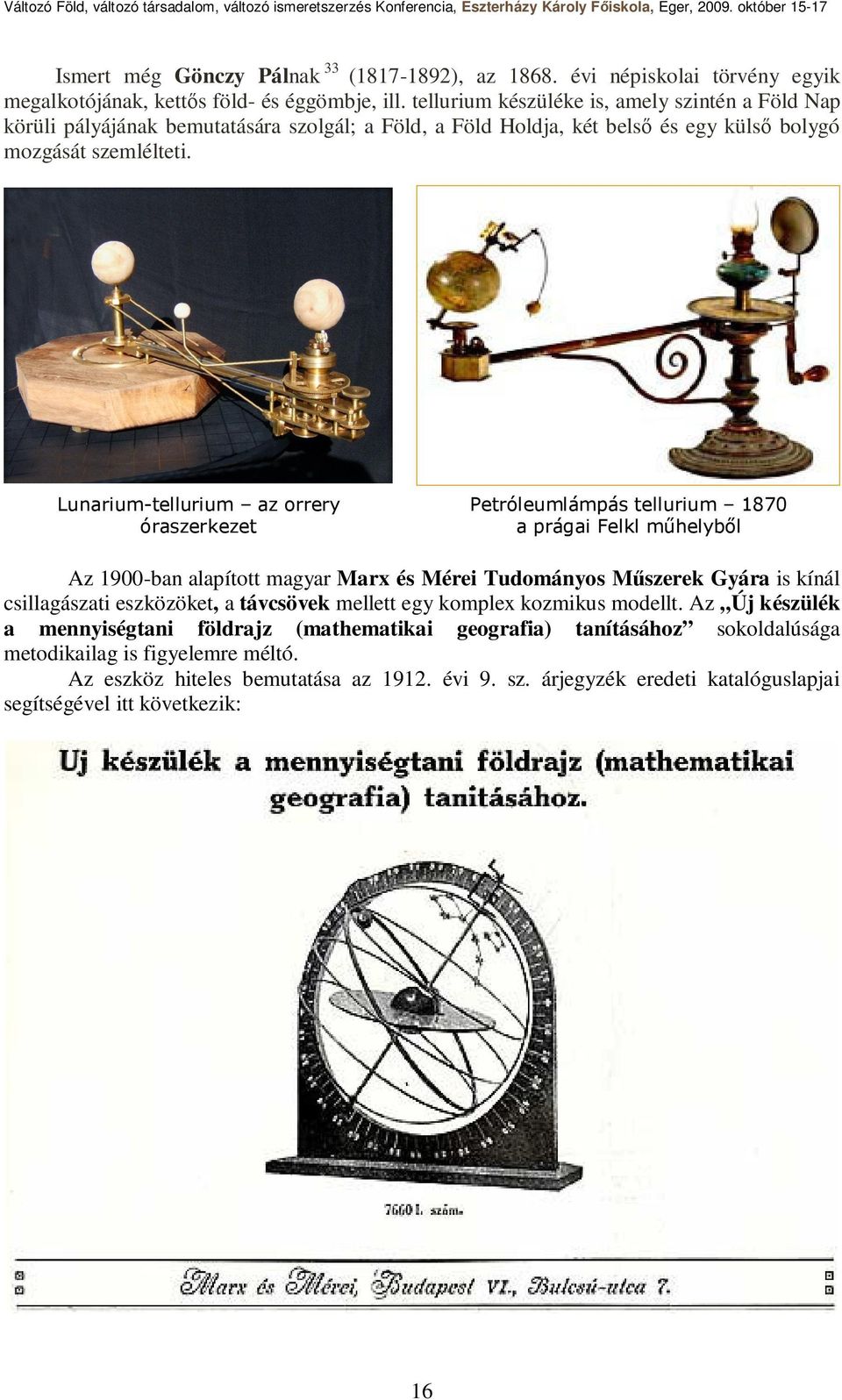 Lunarium-tellurium az orrery óraszerkezet Petróleumlámpás tellurium 1870 a prágai Felkl műhelyből Az 1900-ban alapított magyar Marx és Mérei Tudományos Műszerek Gyára is kínál csillagászati