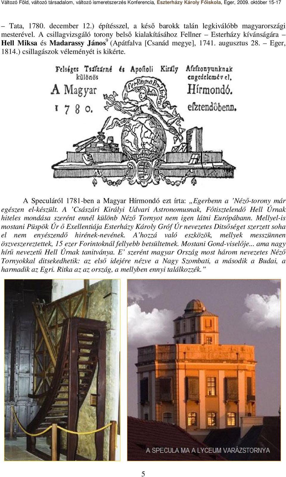 ) csillagászok véleményét is kikérte. A Speculáról 1781-ben a Magyar Hírmondó ezt írta: Egerbenn a Néző-torony már egészen el-készült.