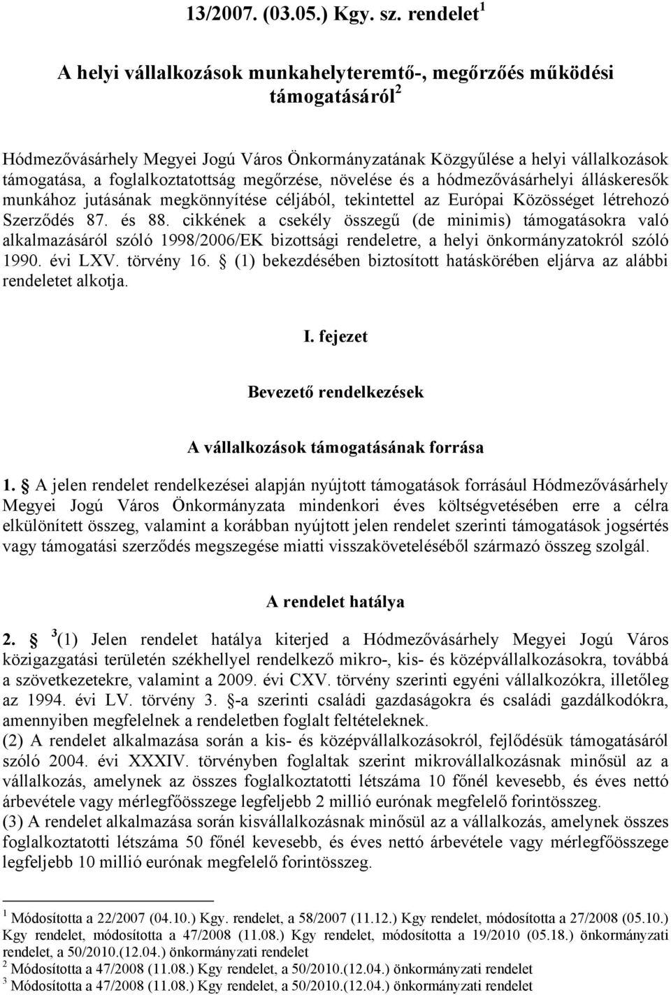 foglalkoztatottság megőrzése, növelése és a hódmezővásárhelyi álláskeresők munkához jutásának megkönnyítése céljából, tekintettel az Európai Közösséget létrehozó Szerződés 87. és 88.