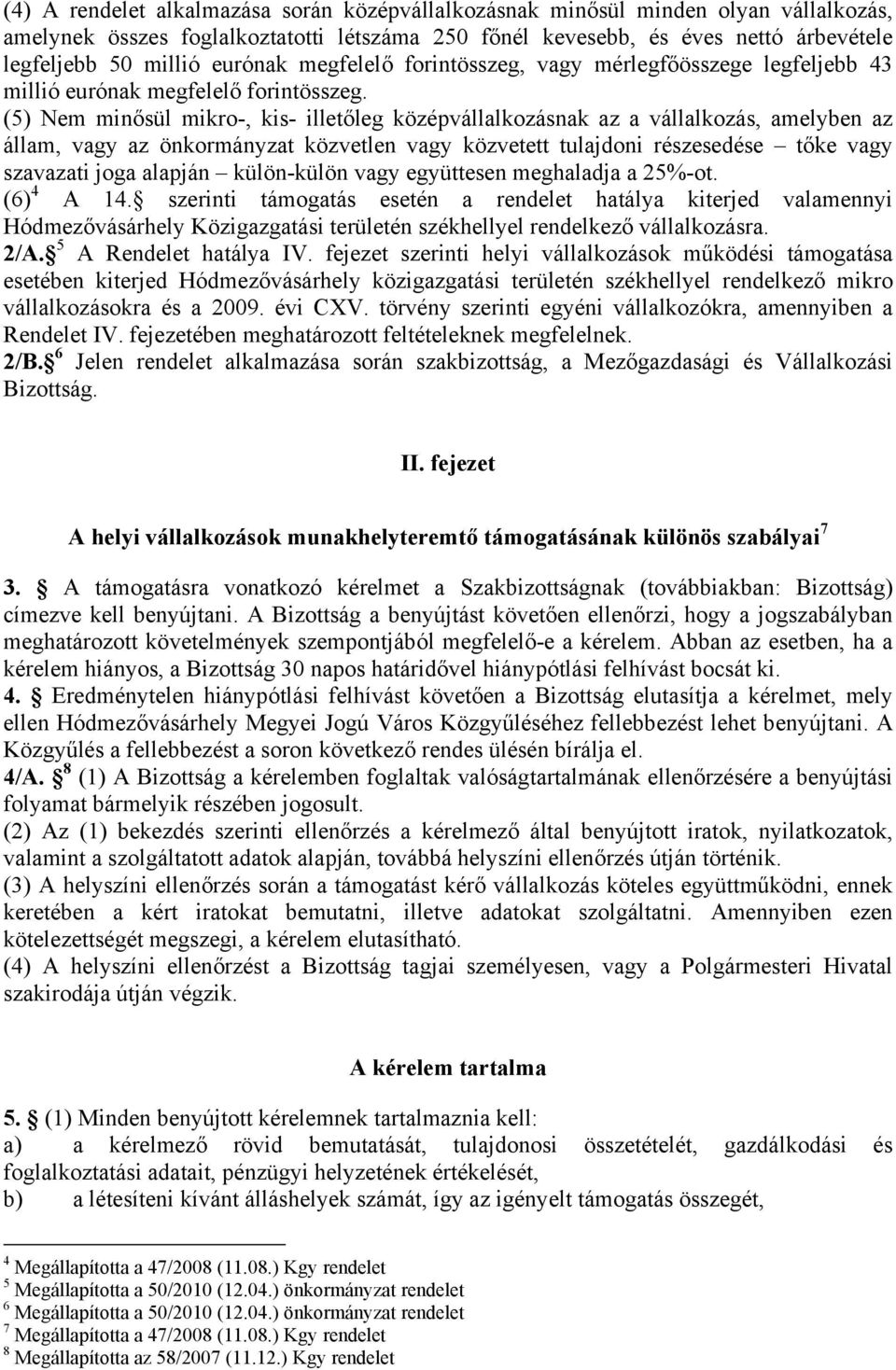 (5) Nem minősül mikro-, kis- illetőleg középvállalkozásnak az a vállalkozás, amelyben az állam, vagy az önkormányzat közvetlen vagy közvetett tulajdoni részesedése tőke vagy szavazati joga alapján