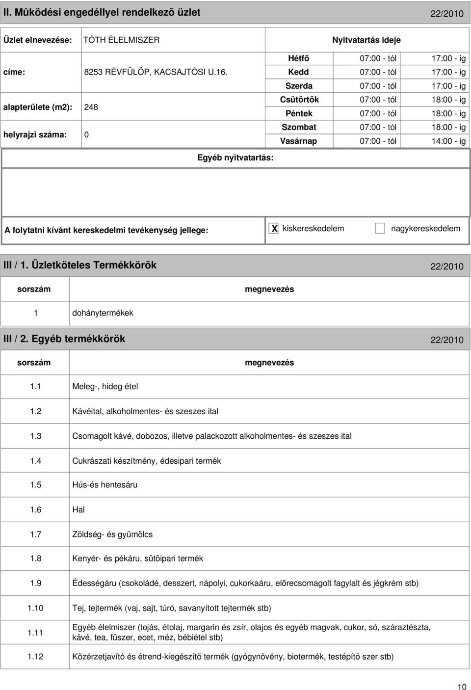 III / 1. Üzletköteles Termékkörök 22/2010 1 dohánytermékek III / 2. Egyéb termékkörök 22/2010 1.1 Meleg-, hideg étel 1.2 Kávéital, alkoholmentes- és szeszes ital 1.