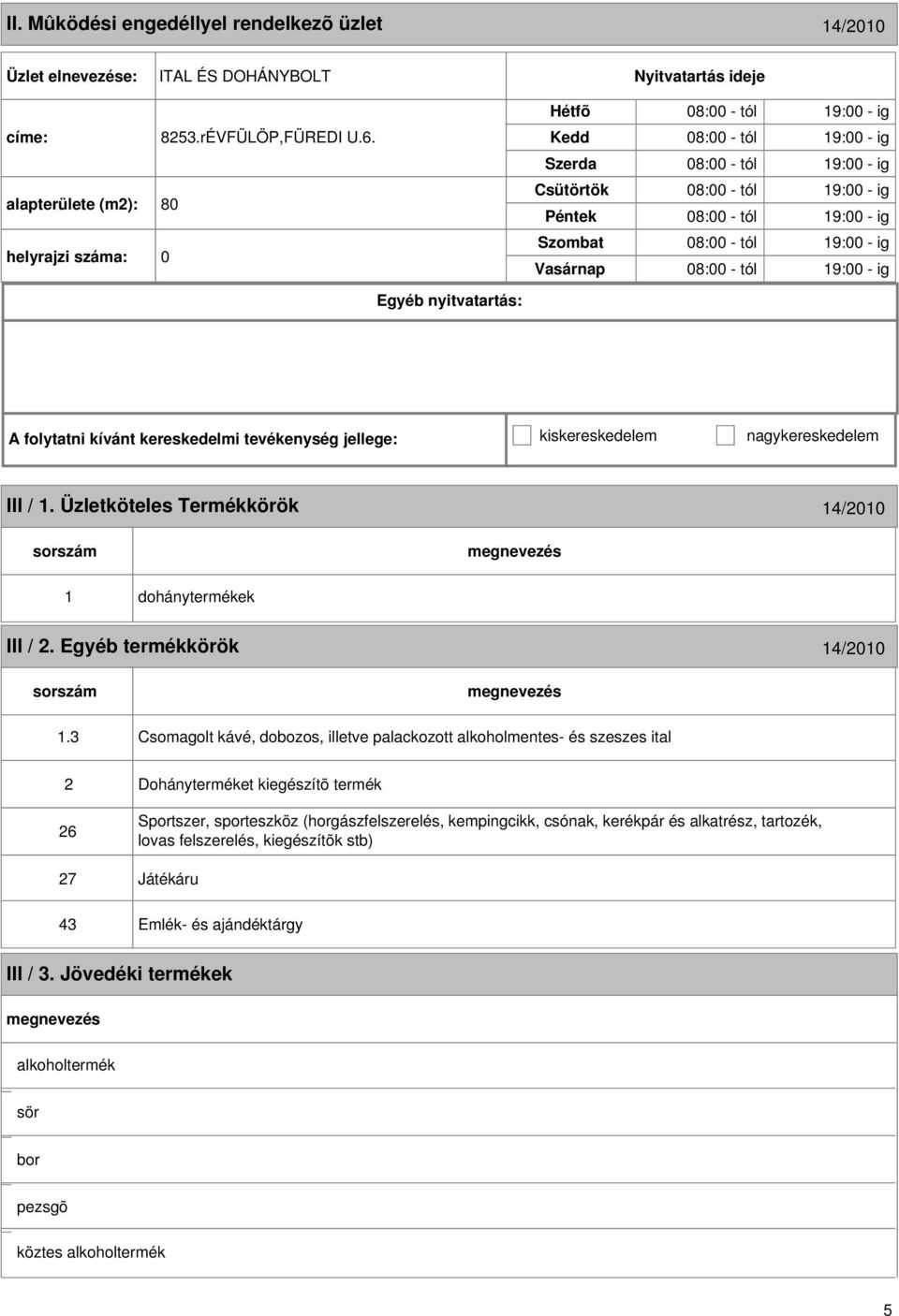 folytatni kívánt kereskedelmi tevékenység jellege: kiskereskedelem nagykereskedelem III / 1. Üzletköteles Termékkörök 14/2010 1 dohánytermékek III / 2. Egyéb termékkörök 14/2010 1.