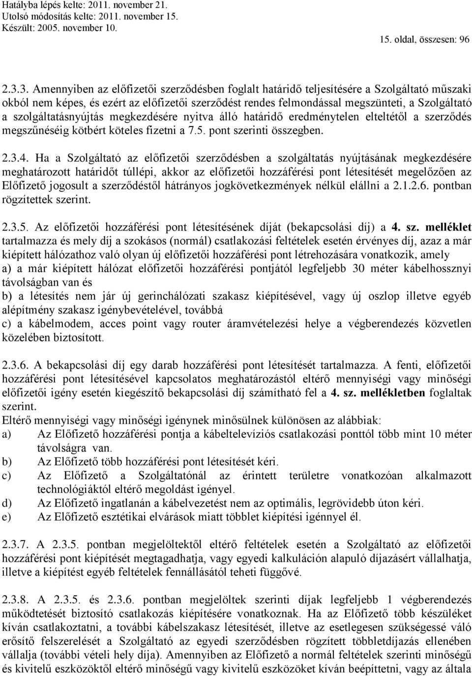 szolgáltatásnyújtás megkezdésére nyitva álló határidő eredménytelen elteltétől a szerződés megszűnéséig kötbért köteles fizetni a 7.5. pont szerinti összegben. 2.3.4.