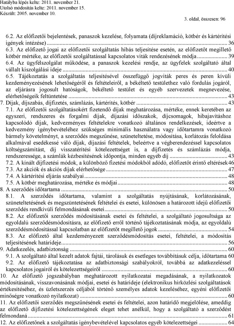 Tájékoztatás a szolgáltatás teljesítésével összefüggő jogviták peres és peren kívüli kezdeményezésének lehetőségéről és feltételeiről, a békéltető testülethez való fordulás jogáról, az eljárásra