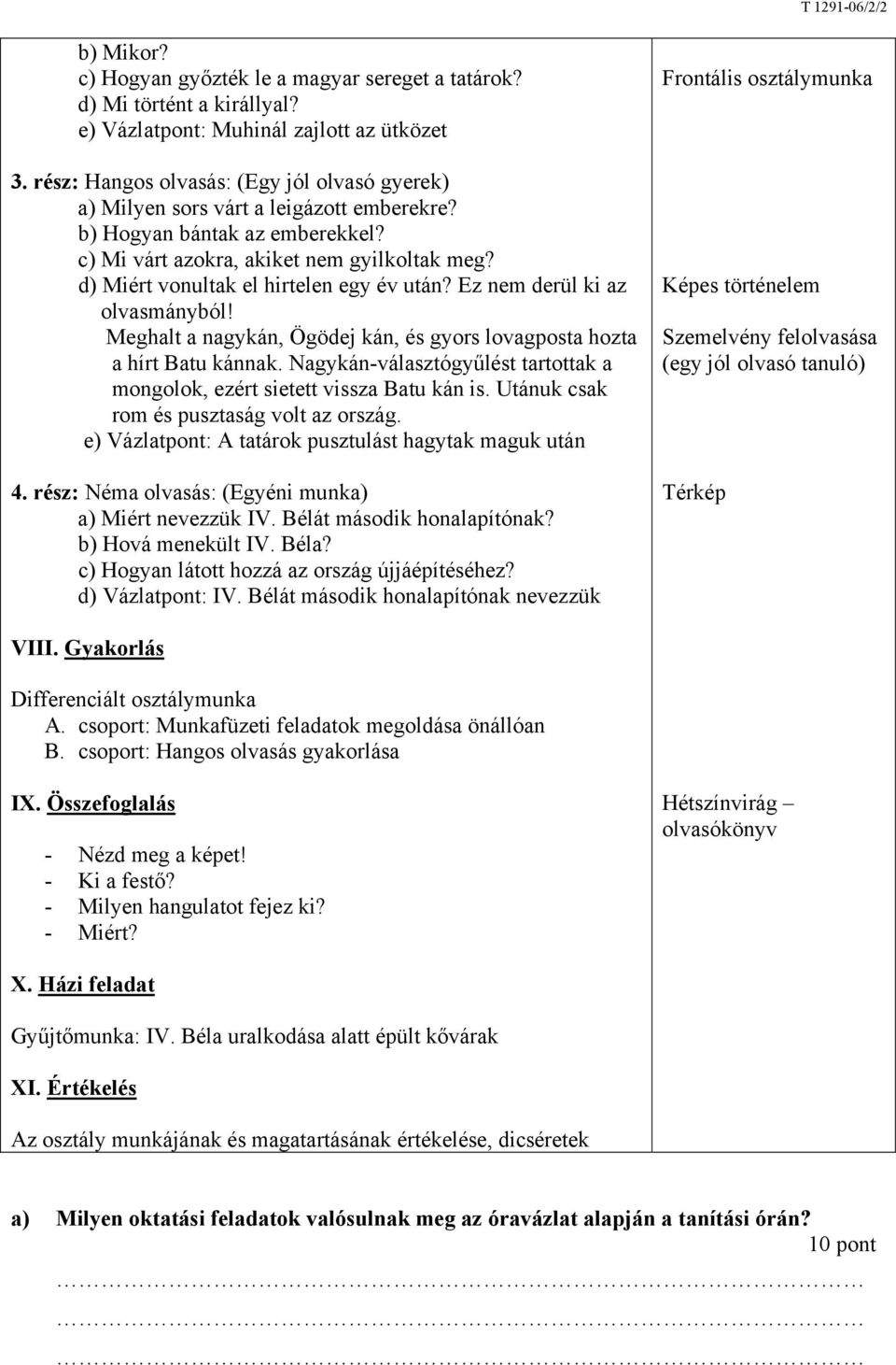 d) Miért vonultak el hirtelen egy év után? Ez nem derül ki az olvasmányból! Meghalt a nagykán, Ögödej kán, és gyors lovagposta hozta a hírt Batu kánnak.