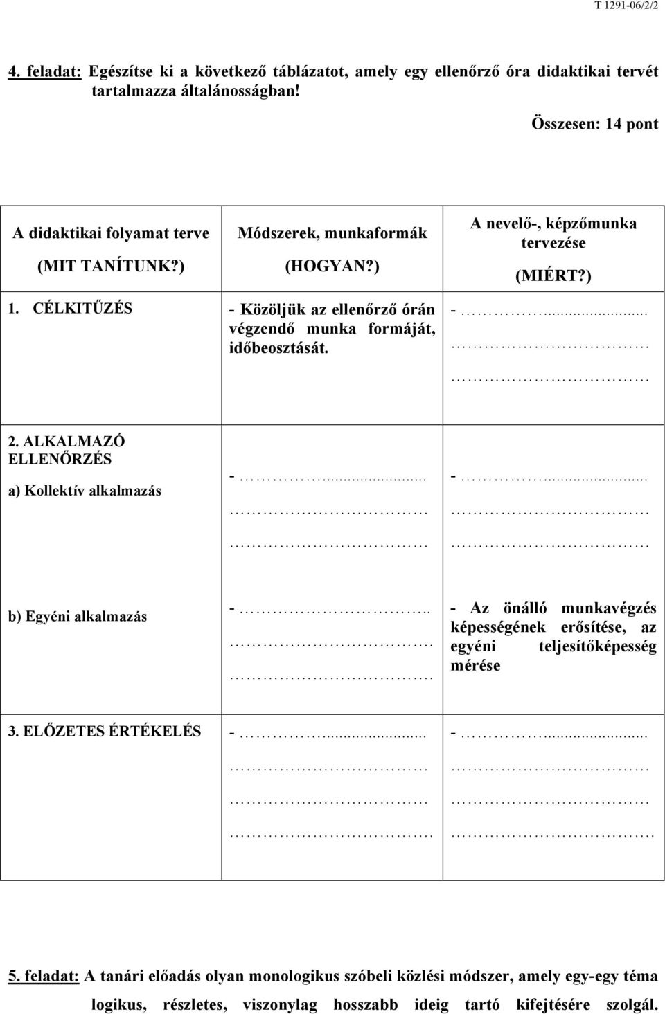 CÉLKITŰZÉS - Közöljük az ellenőrző órán végzendő munka formáját, időbeosztását. -... 2. ALKALMAZÓ ELLENŐRZÉS a) Kollektív alkalmazás -... -... b) Egyéni alkalmazás -.