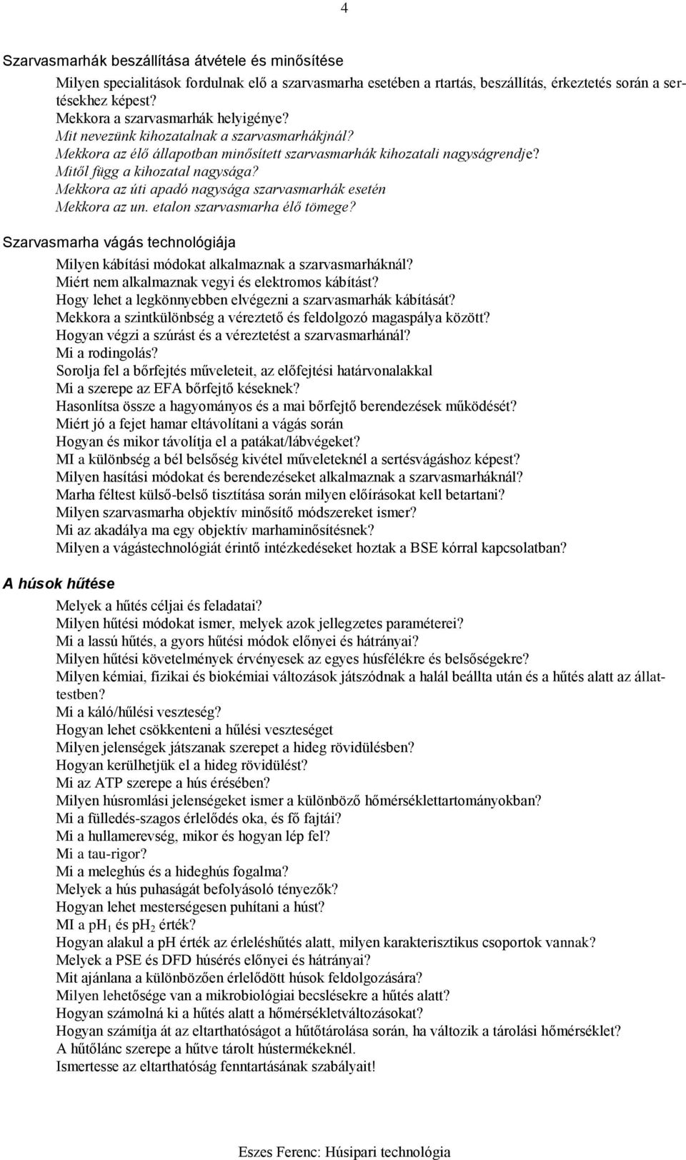 Mekkora az úti apadó nagysága szarvasmarhák esetén Mekkora az un. etalon szarvasmarha élő tömege? Szarvasmarha vágás technológiája Milyen kábítási módokat alkalmaznak a szarvasmarháknál?