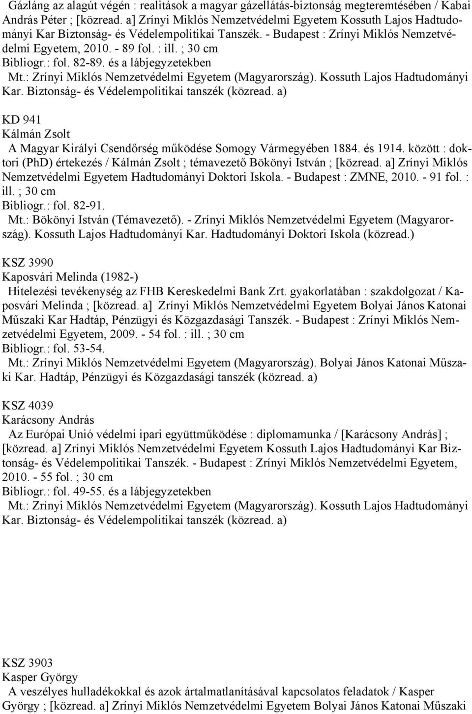 : fol. 82-89. és a lábjegyzetekben Mt.: Zrínyi Miklós Nemzetvédelmi Egyetem (Magyarország). Kossuth Lajos Hadtudományi Kar. Biztonság- és Védelempolitikai tanszék (közread.