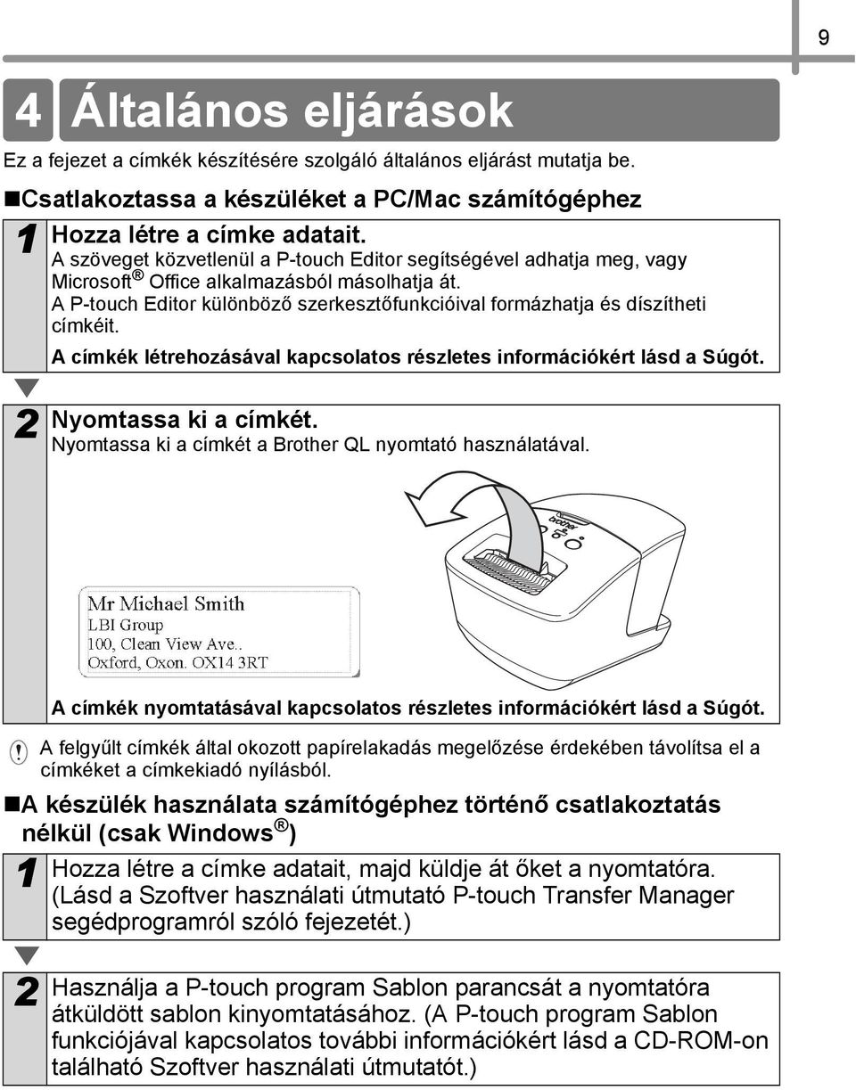 A címkék létrehozásával kapcsolatos részletes információkért lásd a Súgót. 2 Nyomtassa ki a címkét. Nyomtassa ki a címkét a Brother QL nyomtató használatával.