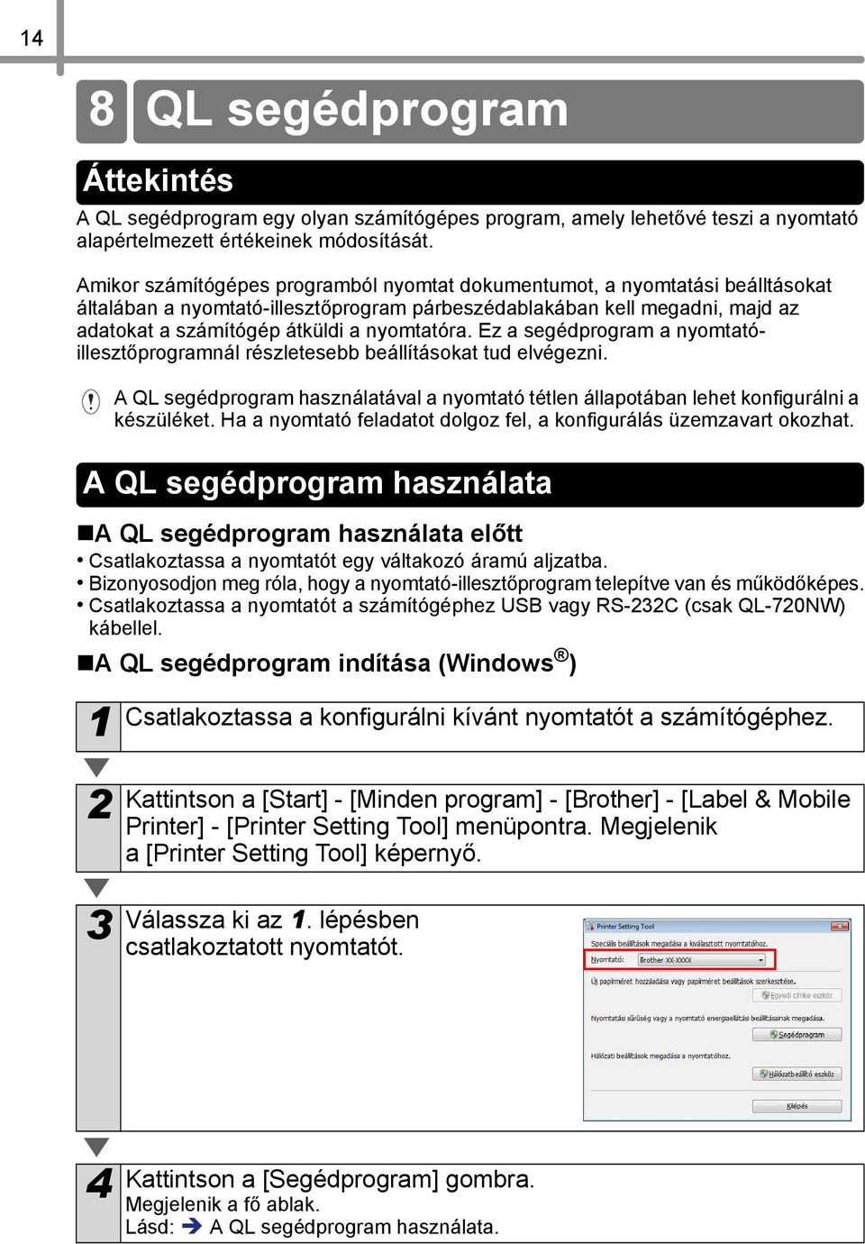 Ez a segédprogram a nyomtatóillesztőprogramnál részletesebb beállításokat tud elvégezni. A QL segédprogram használatával a nyomtató tétlen állapotában lehet konfigurálni a készüléket.