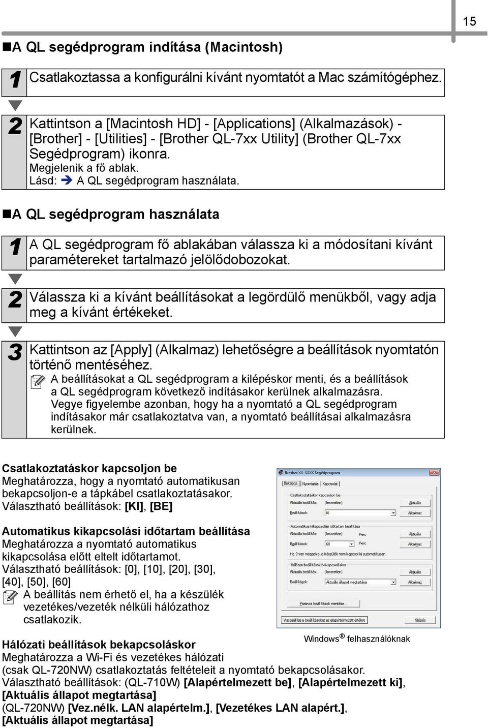 Lásd: A QL segédprogram használata. A QL segédprogram fő ablakában válassza ki a módosítani kívánt paramétereket tartalmazó jelölődobozokat.