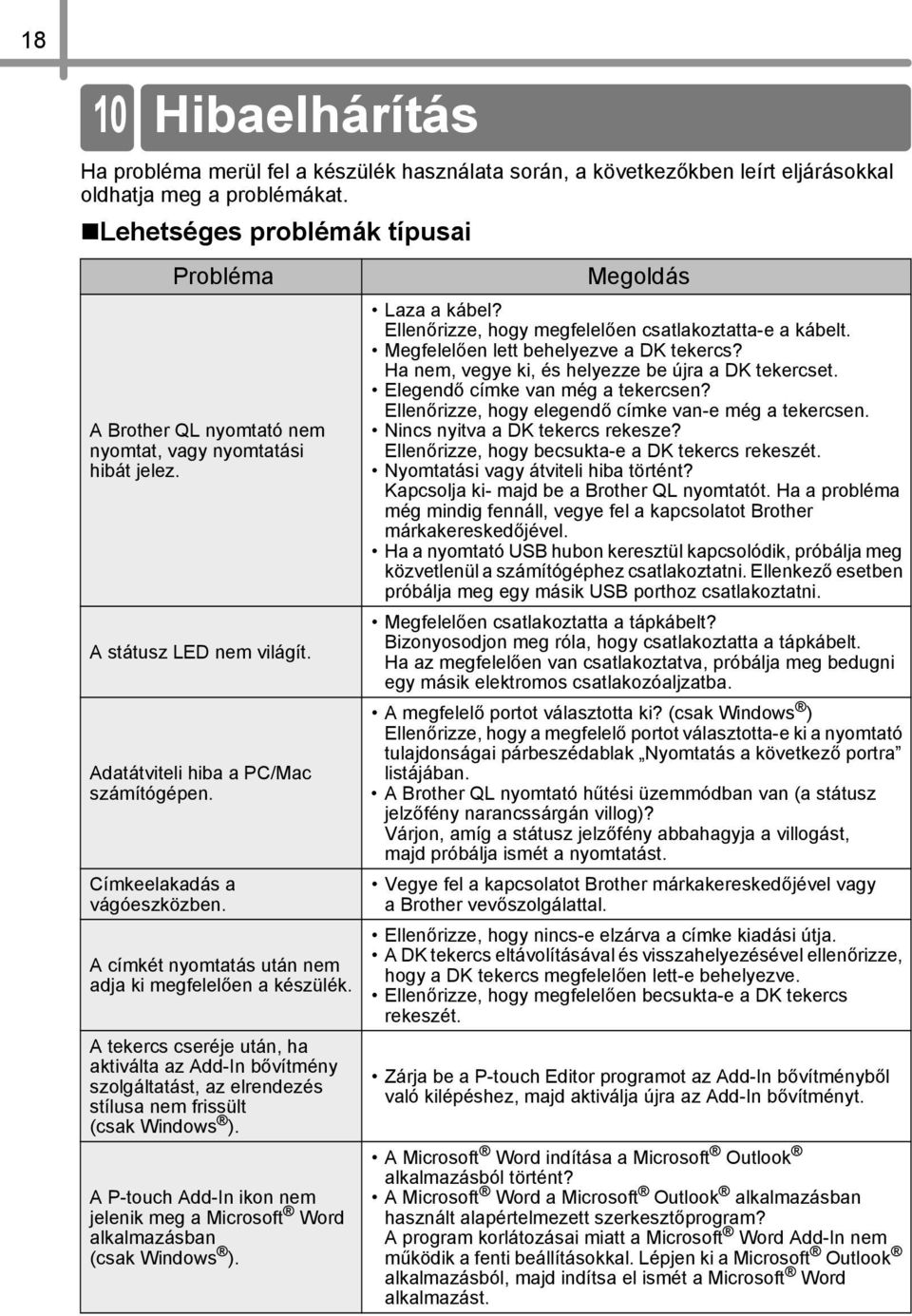 A címkét nyomtatás után nem adja ki megfelelően a készülék. A tekercs cseréje után, ha aktiválta az Add-In bővítmény szolgáltatást, az elrendezés stílusa nem frissült (csak Windows ).