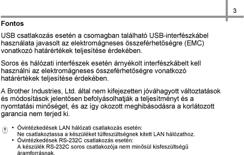 által nem kifejezetten jóváhagyott változtatások és módosítások jelentősen befolyásolhatják a teljesítményt és a nyomtatási minőséget, és az így okozott meghibásodásra a korlátozott garancia nem