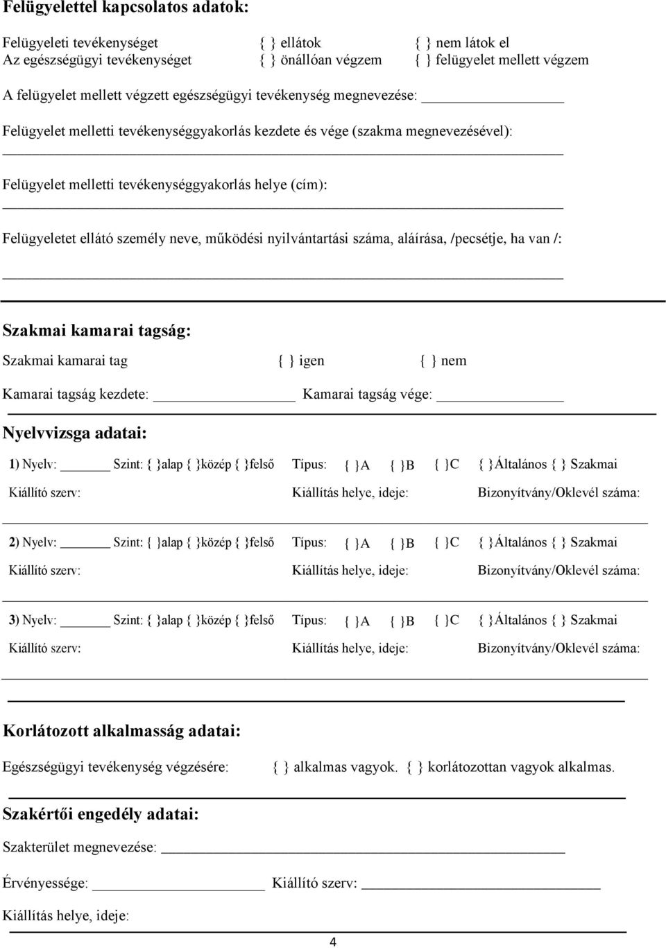 személy neve, működési nyilvántartási száma, aláírása, /pecsétje, ha van /: Szakmai kamarai tagság: Szakmai kamarai tag { } igen { } nem Kamarai tagság kezdete: Kamarai tagság vége: Nyelvvizsga