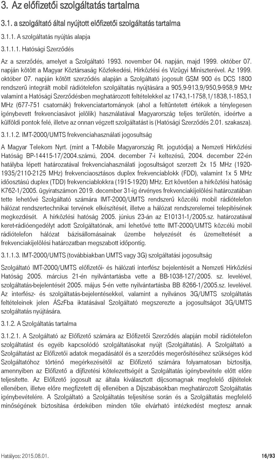 napján kötött a Magyar Köztársaság Közlekedési, Hírközlési és Vízügyi Miniszterével. Az 1999. október 07.