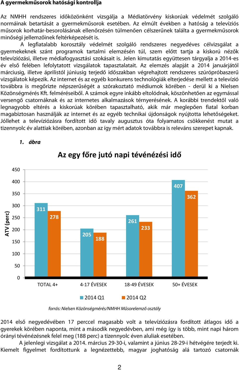 A legfiatalabb korosztály védelmét szolgáló rendszeres negyedéves célvizsgálat a gyermekeknek szánt programok tartalmi elemzésén túl, szem előtt tartja a kiskorú nézők televíziózási, illetve