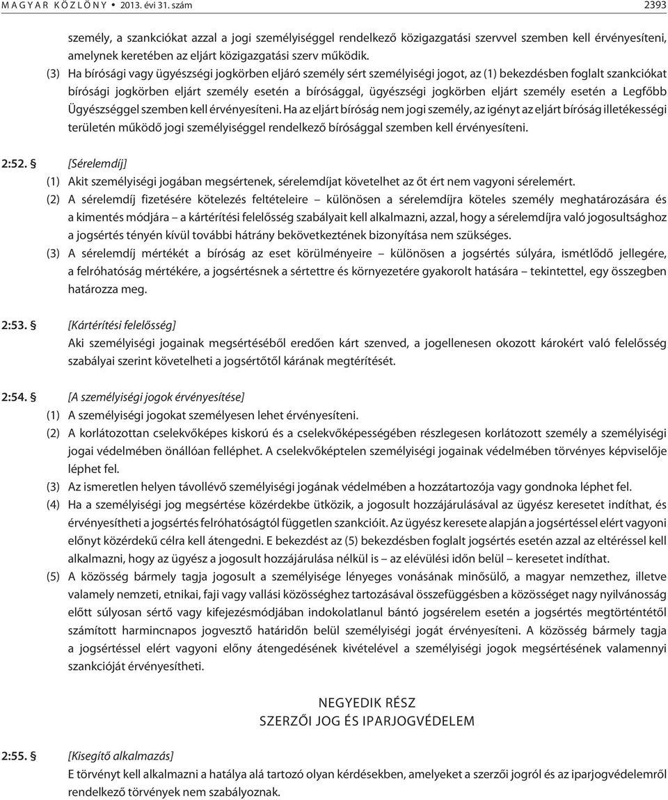 (3) Ha bírósági vagy ügyészségi jogkörben eljáró személy sért személyiségi jogot, az (1) bekezdésben foglalt szankciókat bírósági jogkörben eljárt személy esetén a bírósággal, ügyészségi jogkörben