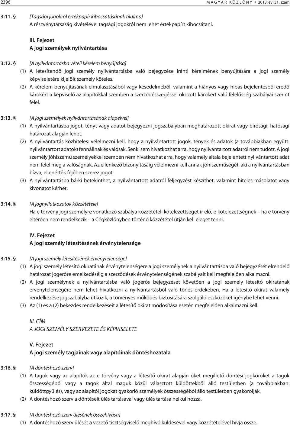 [A nyilvántartásba vételi kérelem benyújtása] (1) A létesítendõ jogi személy nyilvántartásba való bejegyzése iránti kérelmének benyújtására a jogi személy képviseletére kijelölt személy köteles.