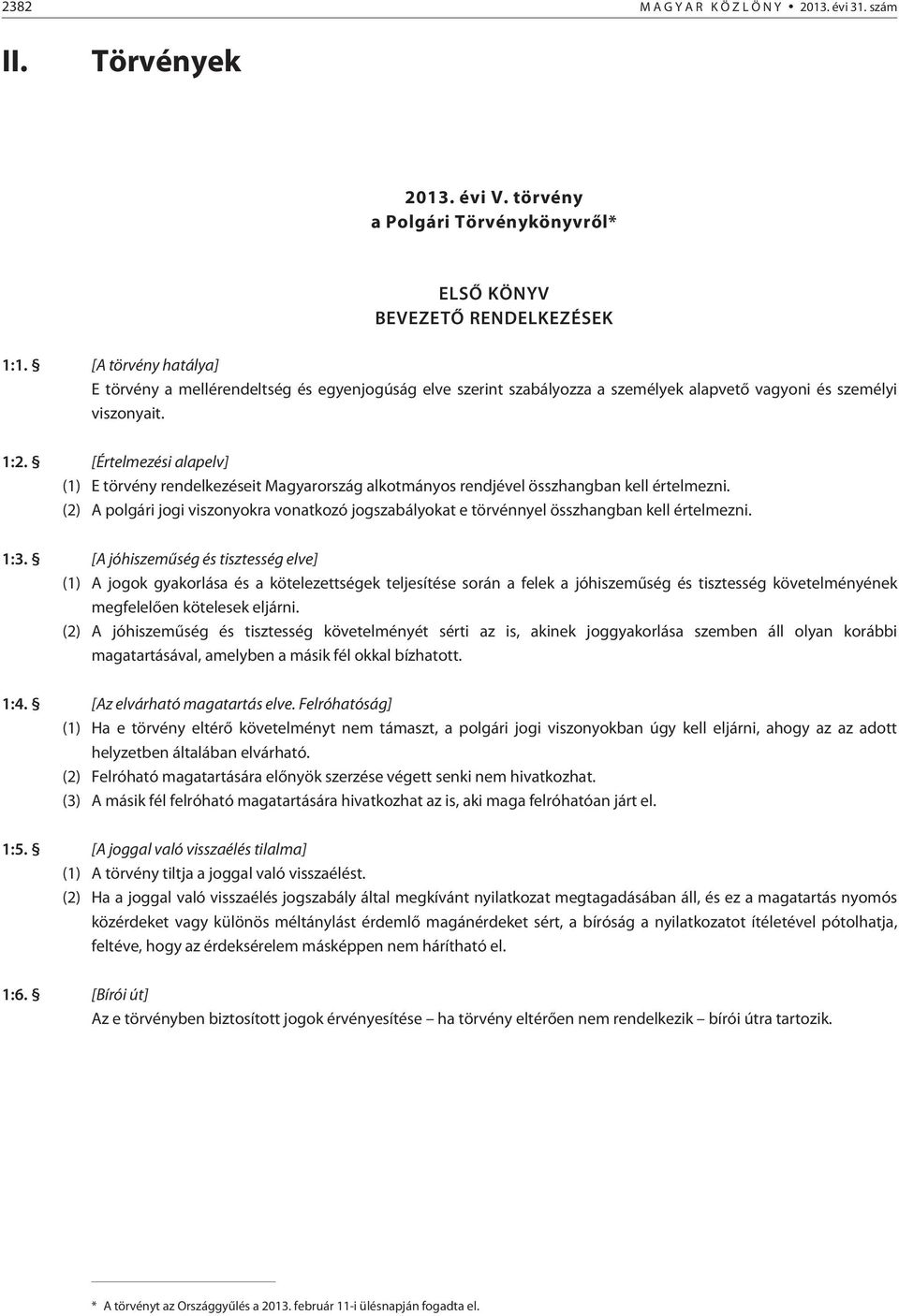 [Értelmezési alapelv] (1) E törvény rendelkezéseit Magyarország alkotmányos rendjével összhangban kell értelmezni.