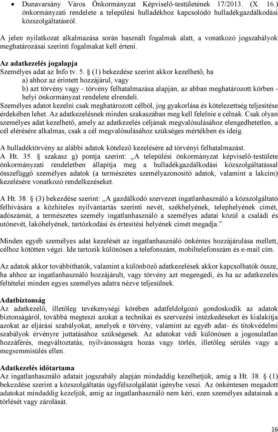 (1) bekezdése szerint akkor kezelhető, ha a) ahhoz az érintett hozzájárul, vagy b) azt törvény vagy - törvény felhatalmazása alapján, az abban meghatározott körben - helyi önkormányzat rendelete