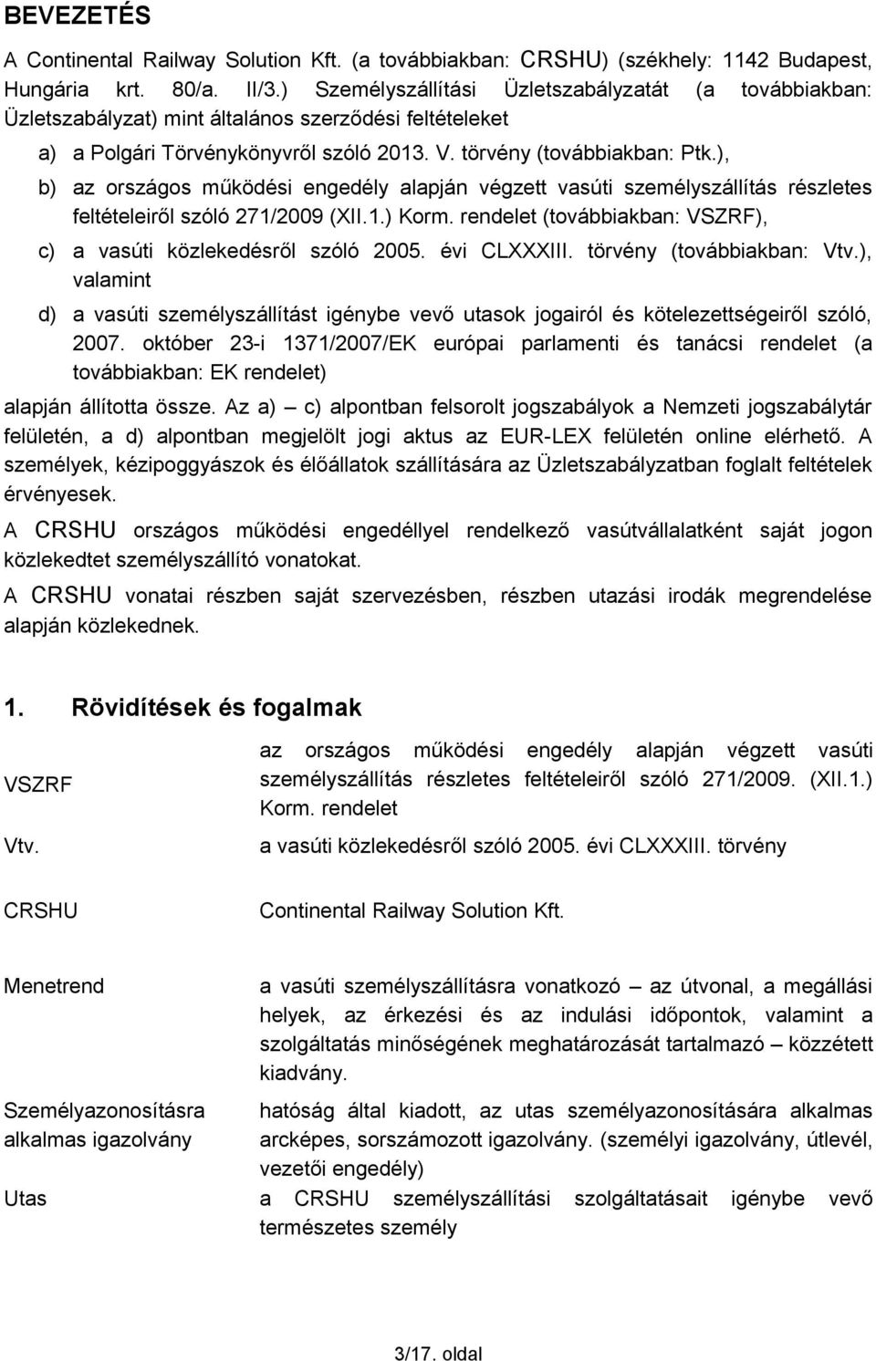), b) az országos működési engedély alapján végzett vasúti személyszállítás részletes feltételeiről szóló 271/2009 (XII.1.) Korm. rendelet (továbbiakban: VSZRF), c) a vasúti közlekedésről szóló 2005.
